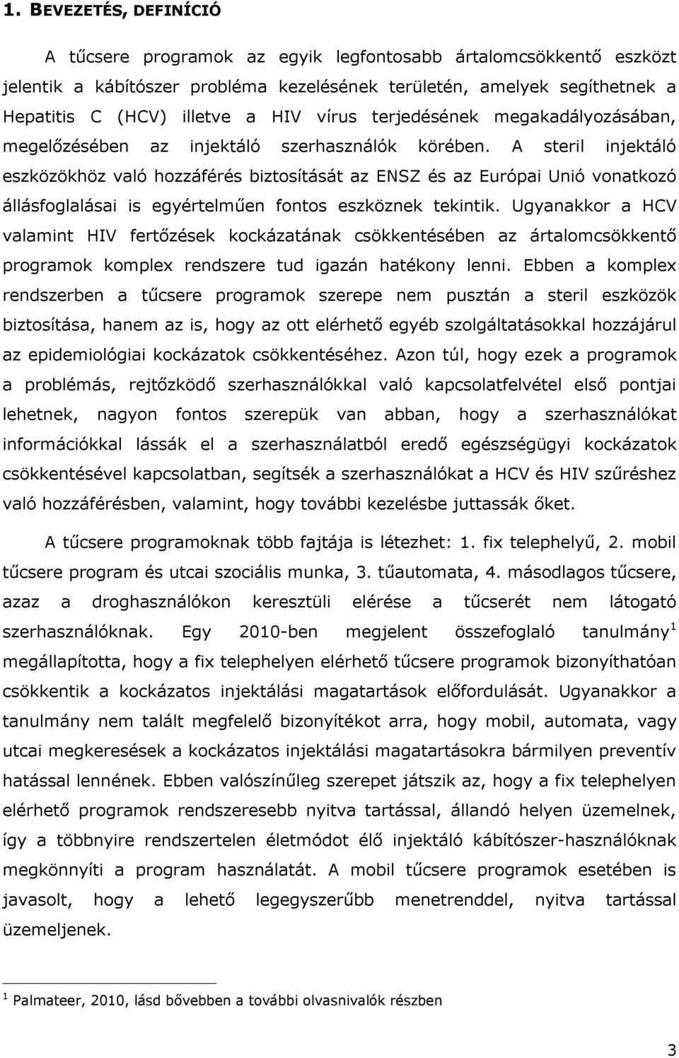 A steril injektáló eszközökhöz való hozzáférés biztosítását az ENSZ és az Európai Unió vonatkozó állásfoglalásai is egyértelműen fontos eszköznek tekintik.