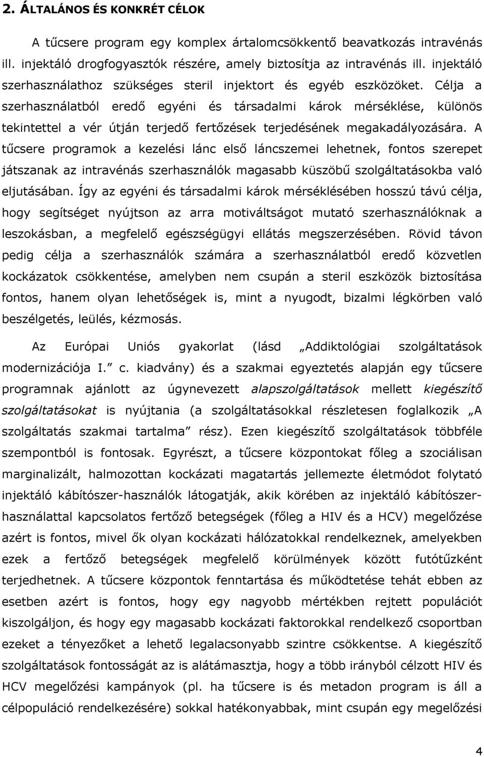 Célja a szerhasználatból eredő egyéni és társadalmi károk mérséklése, különös tekintettel a vér útján terjedő fertőzések terjedésének megakadályozására.