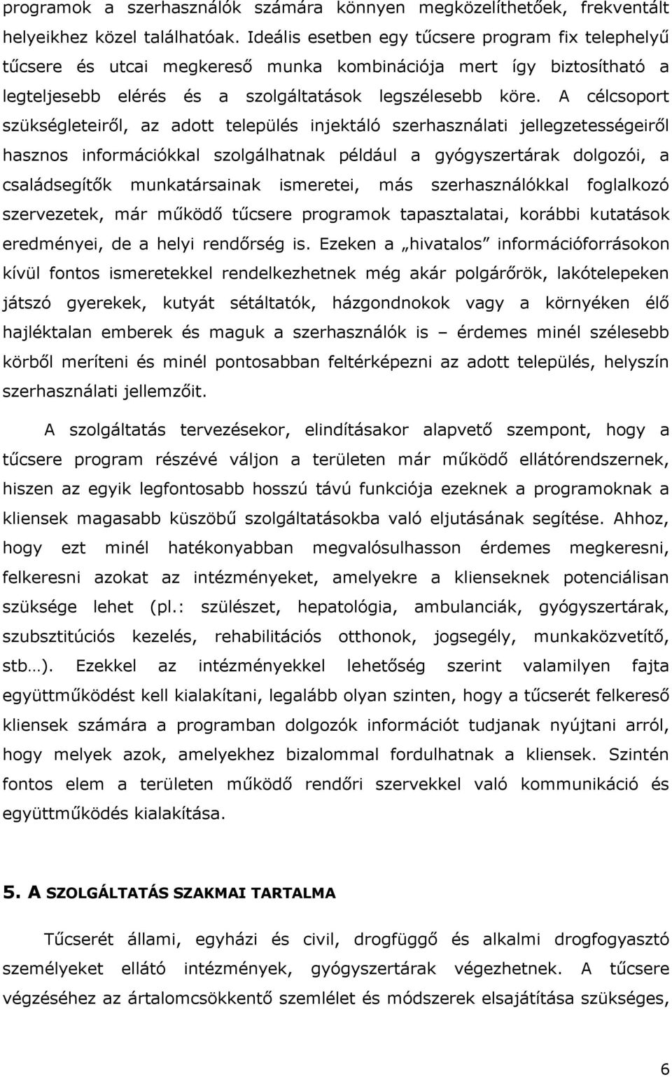 A célcsoport szükségleteiről, az adott település injektáló szerhasználati jellegzetességeiről hasznos információkkal szolgálhatnak például a gyógyszertárak dolgozói, a családsegítők munkatársainak