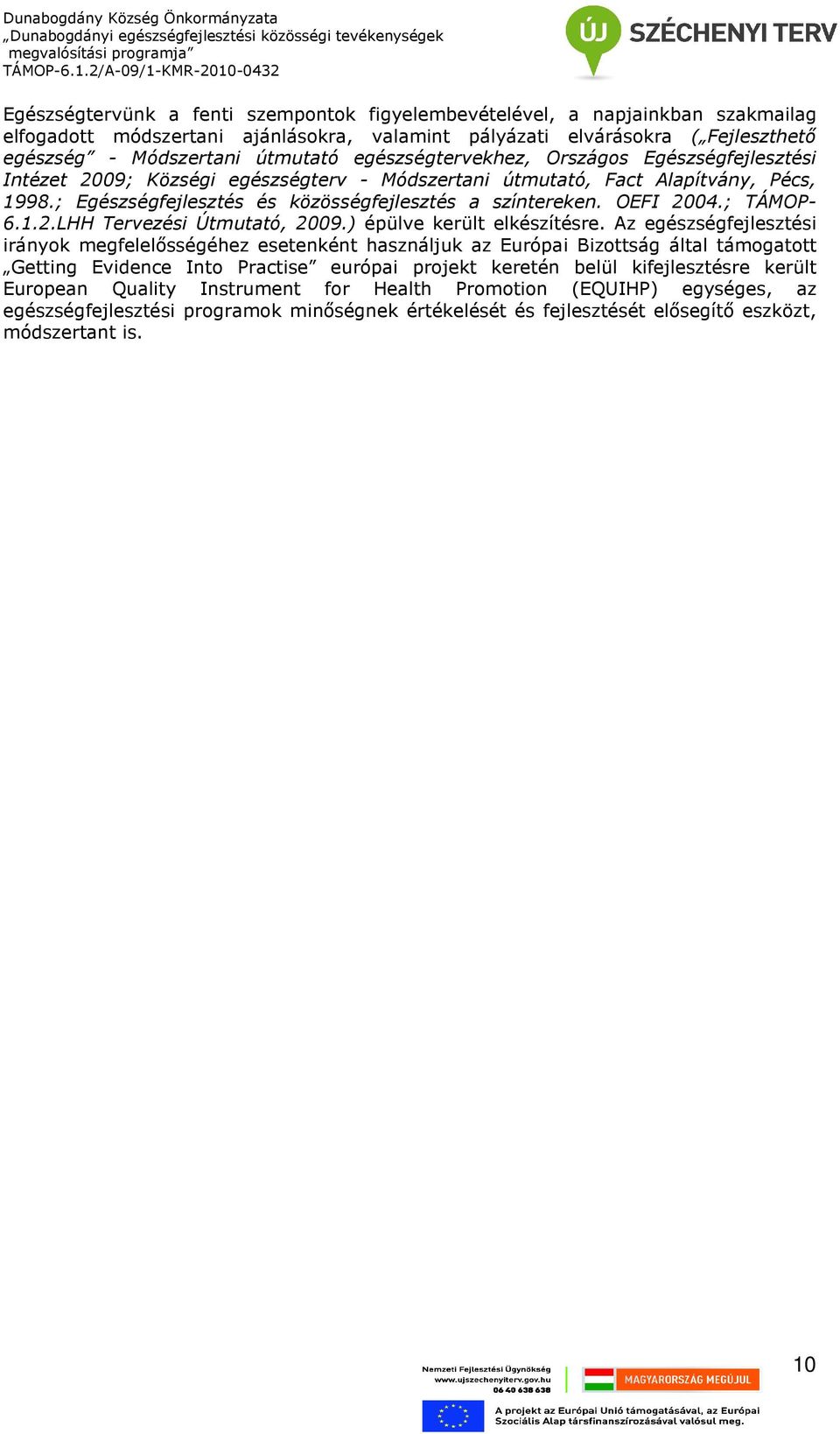 OEFI 2004.; TÁMOP- 6.1.2.LHH Tervezési Útmutató, 2009.) épülve került elkészítésre.