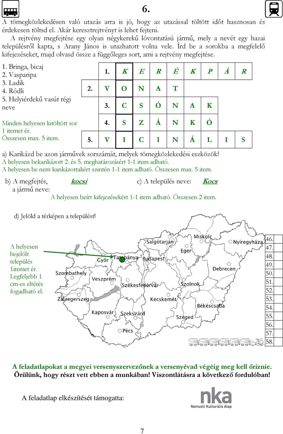 Írd be a sorokba a megfelelı kifejezéseket, majd olvasd össze a függıleges sort, ami a rejtvény megfejtése. 1. Bringa, bicaj 2. Vasparipa 3. Ladik 4. Ródli 5. Helyiérdekő vasút régi neve 6. 1. K E R É K P Á R 2.