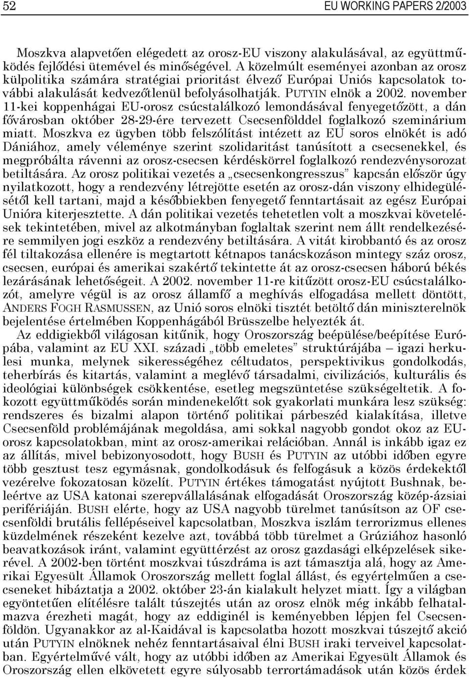 november 11-kei koppenhágai EU-orosz csúcstalálkozó lemondásával fenyegetőzött, a dán fővárosban október 28-29-ére tervezett Csecsenfölddel foglalkozó szeminárium miatt.