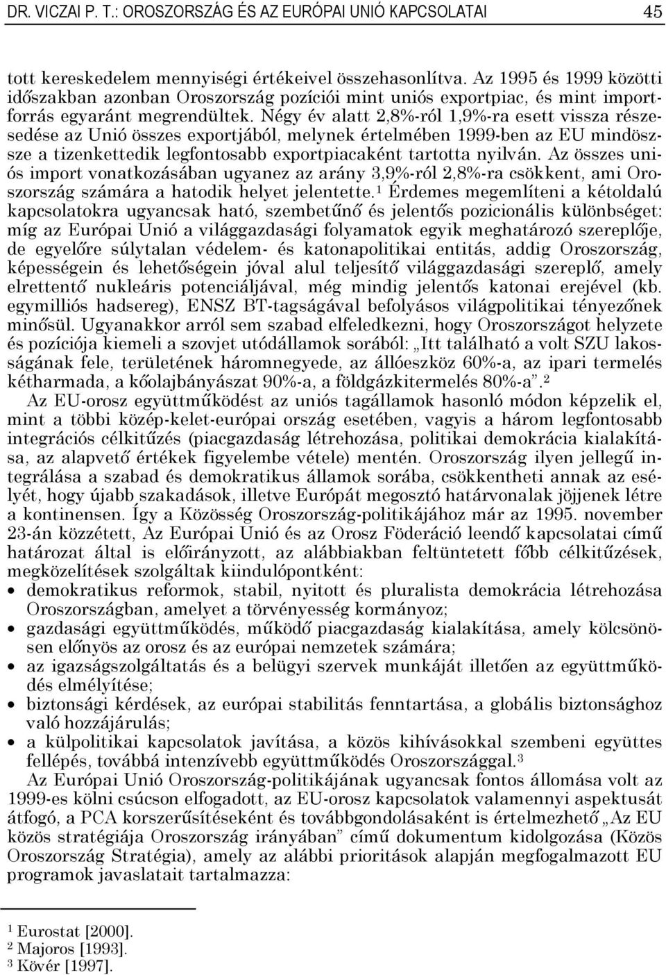 Négy év alatt 2,8%-ról 1,9%-ra esett vissza részesedése az Unió összes exportjából, melynek értelmében 1999-ben az EU mindöszsze a tizenkettedik legfontosabb exportpiacaként tartotta nyilván.