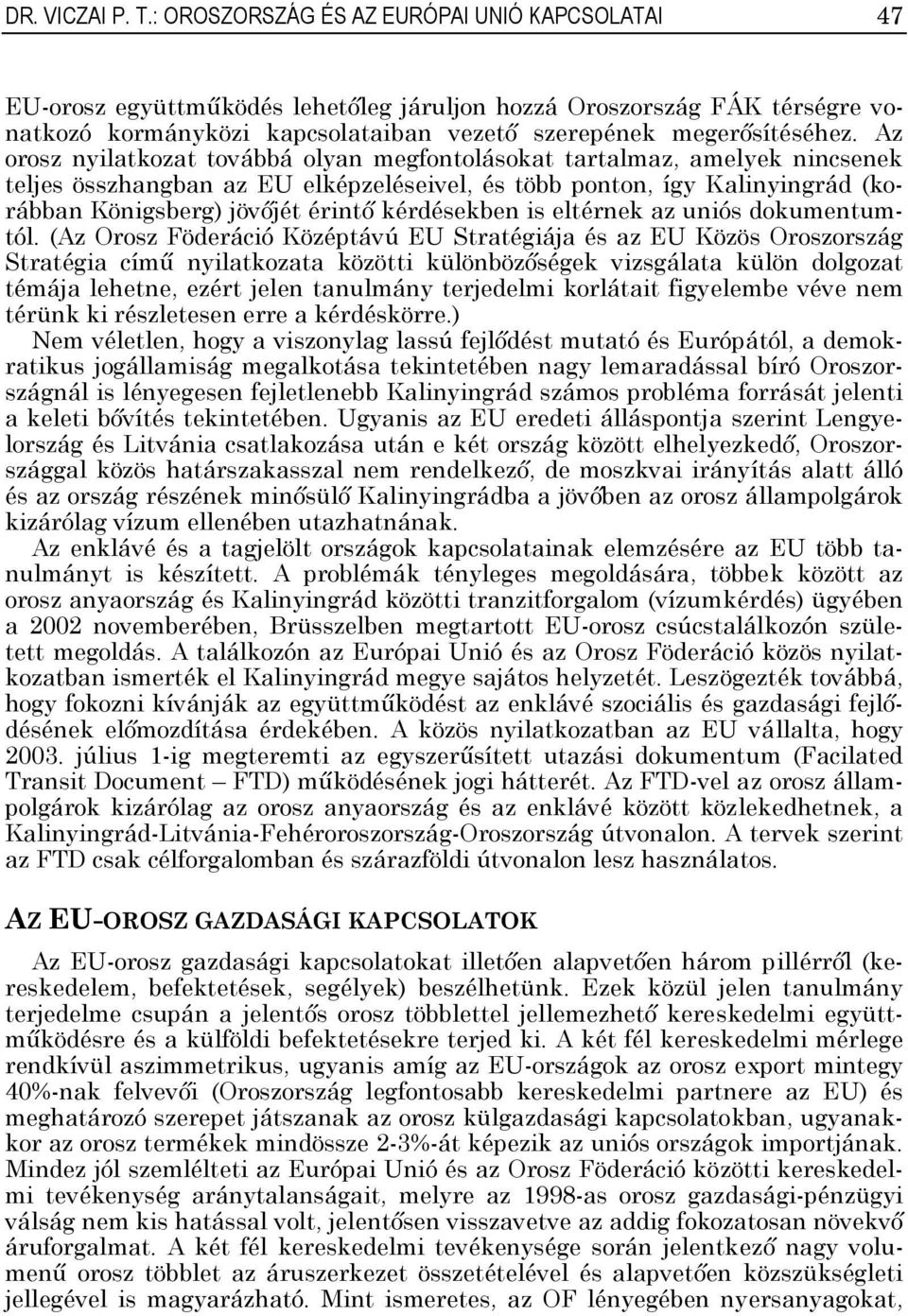 Az orosz nyilatkozat továbbá olyan megfontolásokat tartalmaz, amelyek nincsenek teljes összhangban az EU elképzeléseivel, és több ponton, így Kalinyingrád (korábban Königsberg) jövőjét érintő