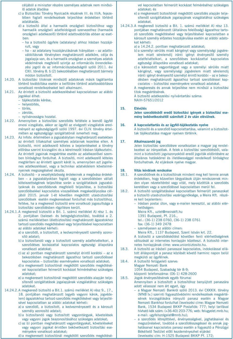 d) a biztosító által a harmadik országbeli biztosítóhoz vagy harmadik országbeli adatfeldolgozó szervezethez (harmadik országbeli adatkezelő) történő adattovábbítás abban az esetben: ha a biztosító