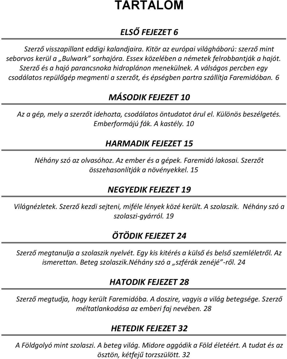 6 MÁSODIK FEJEZET 10 Az a gép, mely a szerzőt idehozta, csodálatos öntudatot árul el. Különös beszélgetés. Emberformájú fák. A kastély. 10 HARMADIK FEJEZET 15 Néhány szó az olvasóhoz.