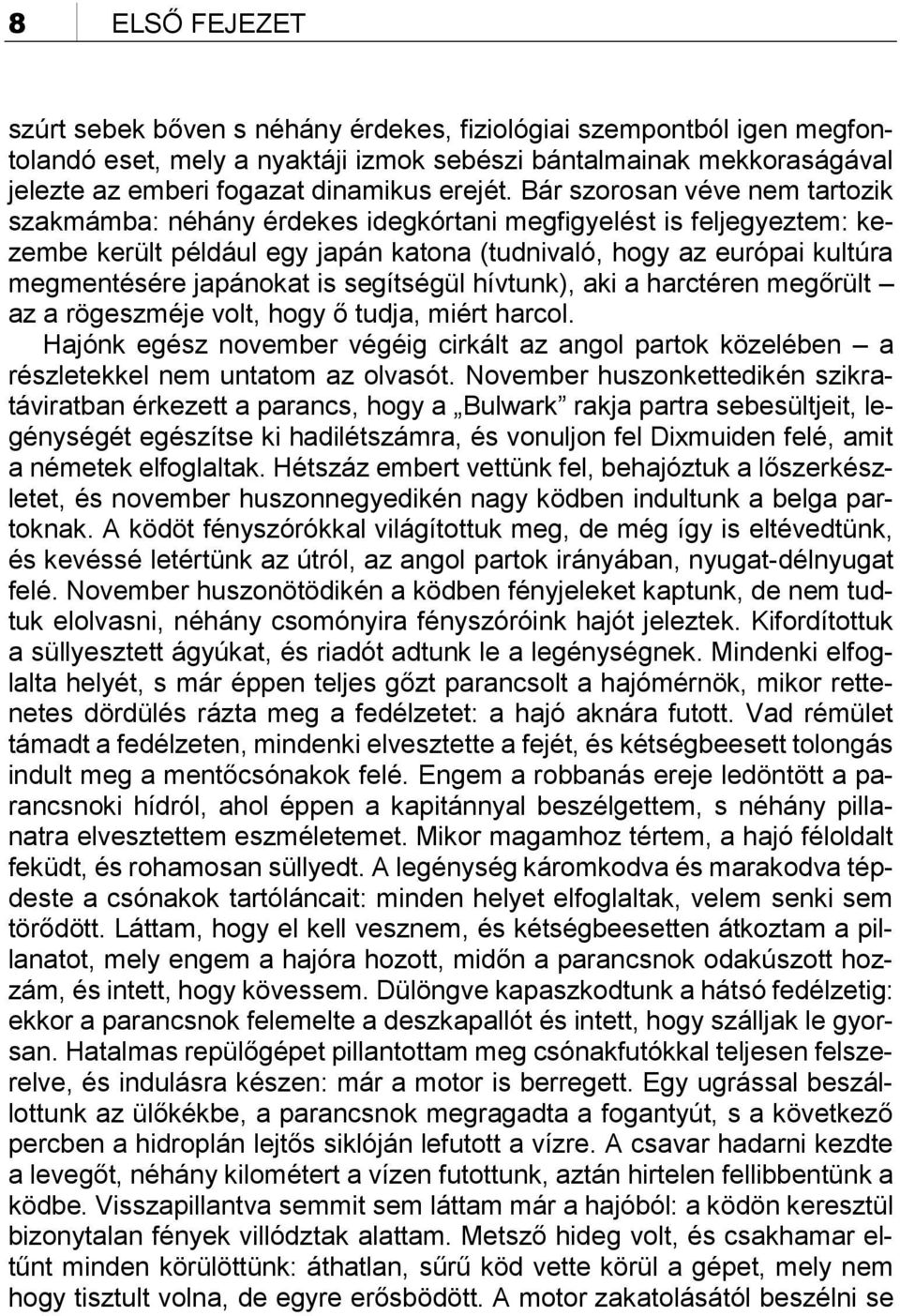 Bár szorosan véve nem tartozik szakmámba: néhány érdekes idegkórtani megfigyelést is feljegyeztem: kezembe került például egy japán katona (tudnivaló, hogy az európai kultúra megmentésére japánokat