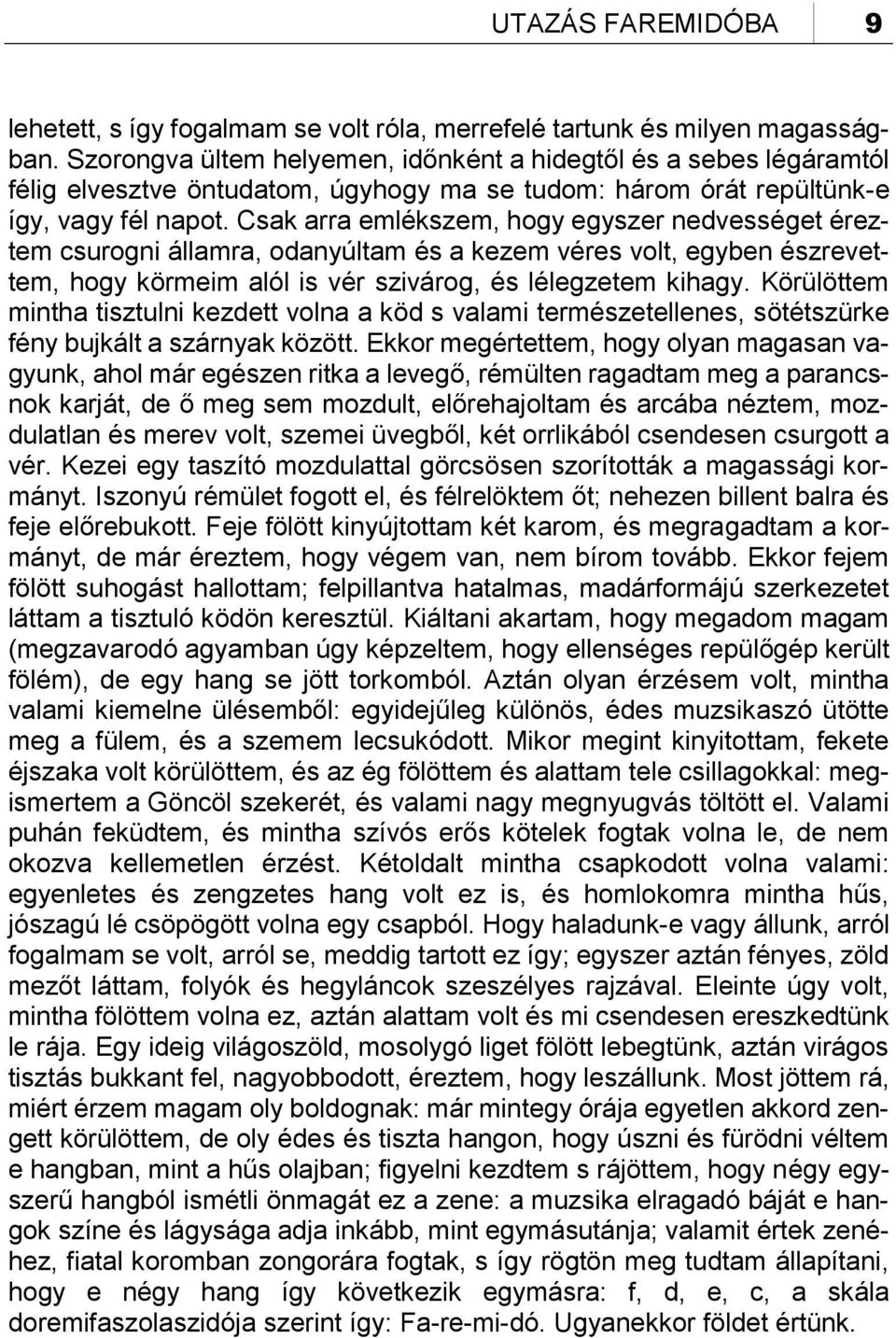 Csak arra emlékszem, hogy egyszer nedvességet éreztem csurogni államra, odanyúltam és a kezem véres volt, egyben észrevettem, hogy körmeim alól is vér szivárog, és lélegzetem kihagy.