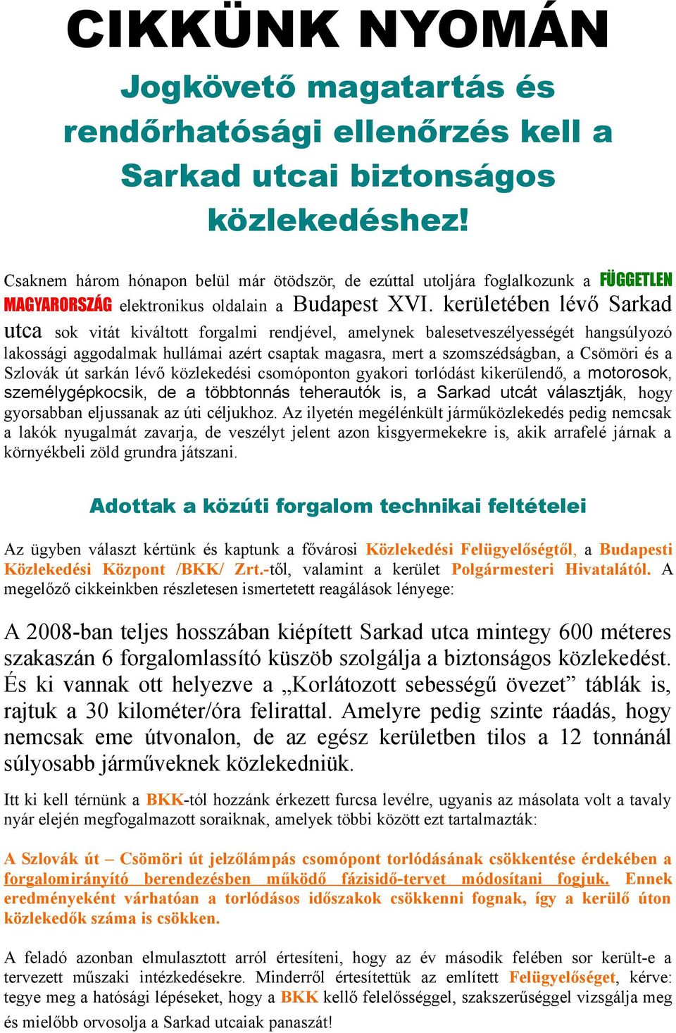 kerületében lévő Sarkad utca sok vitát kiváltott forgalmi rendjével, amelynek balesetveszélyességét hangsúlyozó lakossági aggodalmak hullámai azért csaptak magasra, mert a szomszédságban, a Csömöri