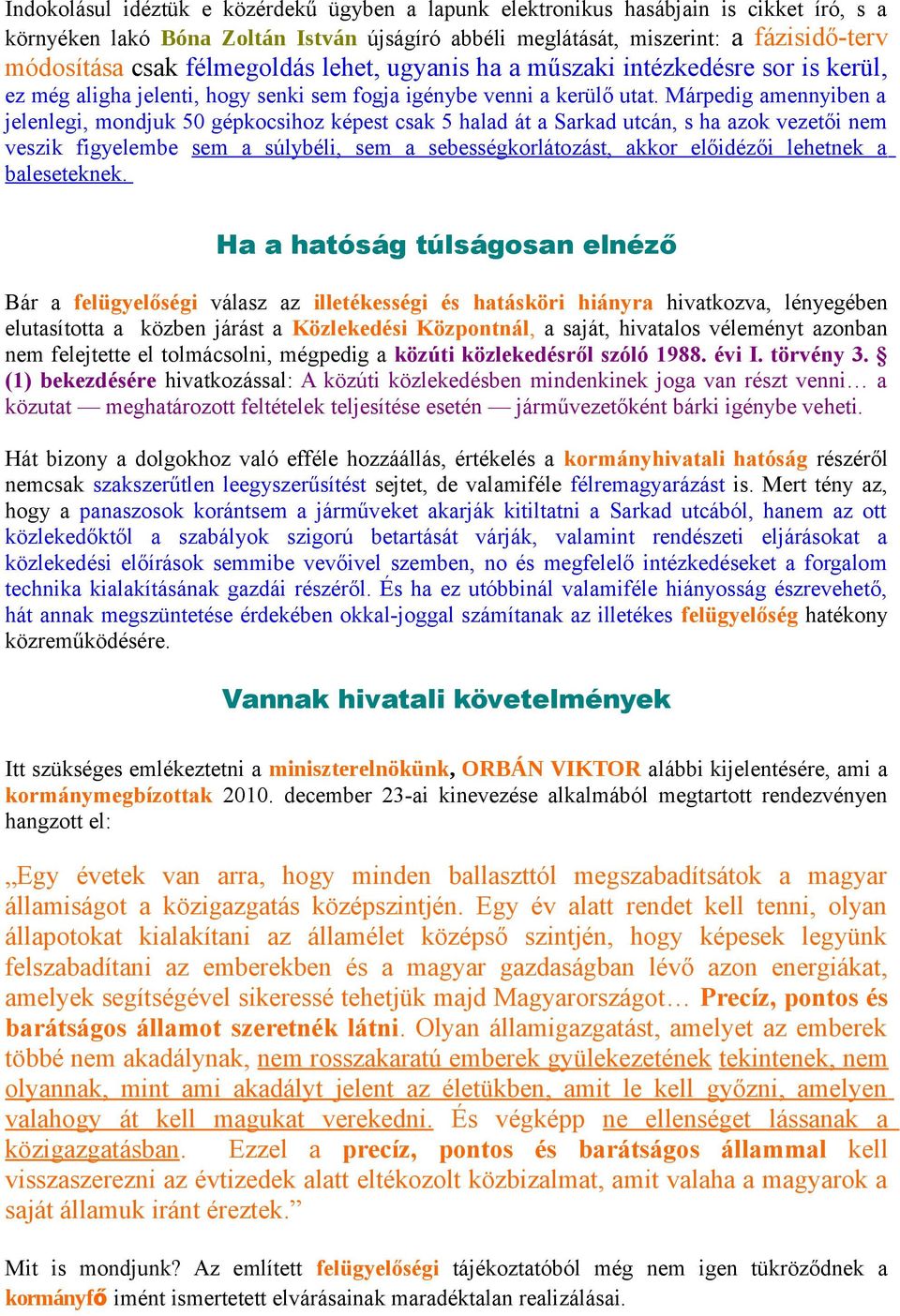 Márpedig amennyiben a jelenlegi, mondjuk 50 gépkocsihoz képest csak 5 halad át a Sarkad utcán, s ha azok vezetői nem veszik figyelembe sem a súlybéli, sem a sebességkorlátozást, akkor előidézői