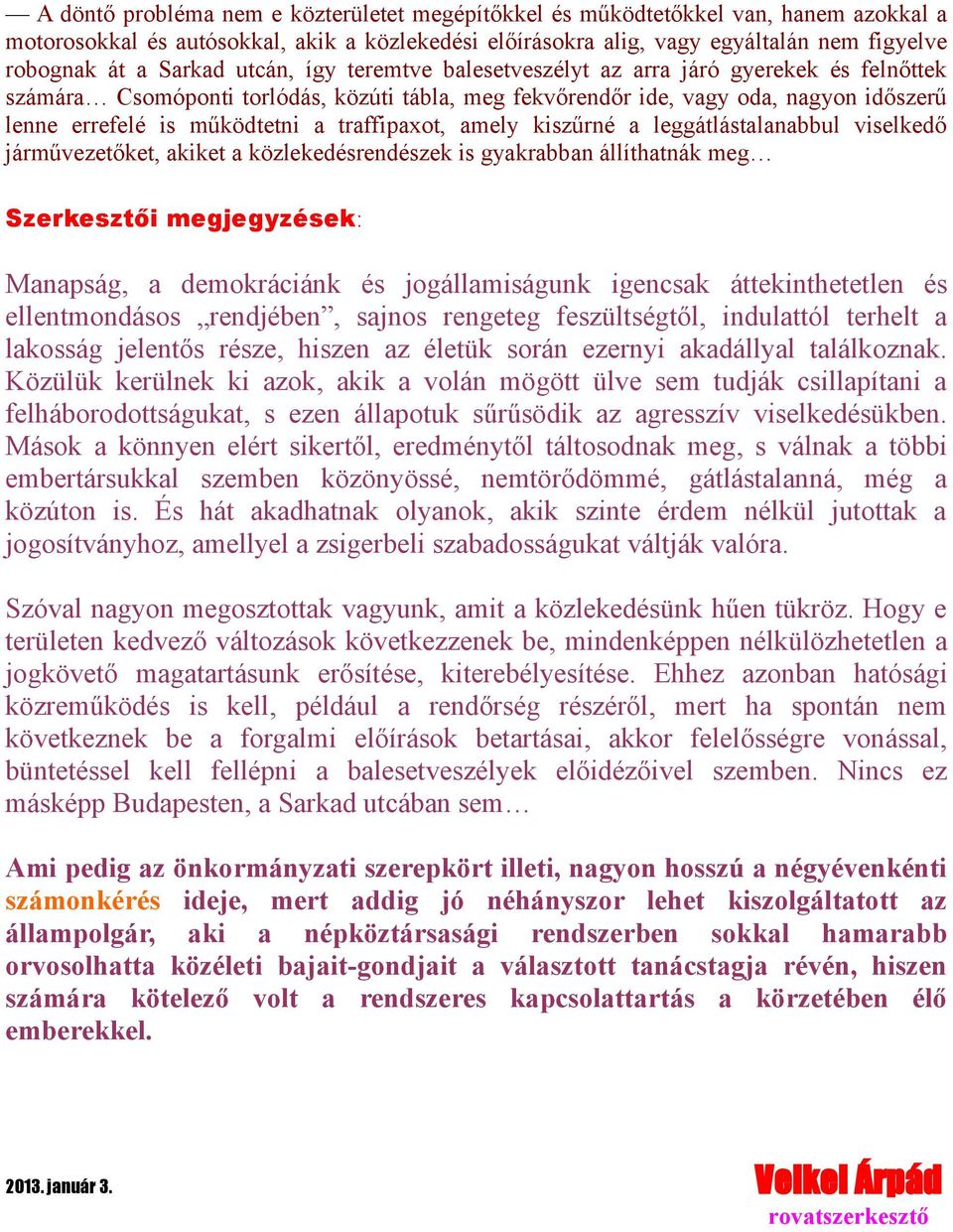 traffipaxot, amely kiszűrné a leggátlástalanabbul viselkedő járművezetőket, akiket a közlekedésrendészek is gyakrabban állíthatnák meg Szerkesztői megjegyzések: Manapság, a demokráciánk és