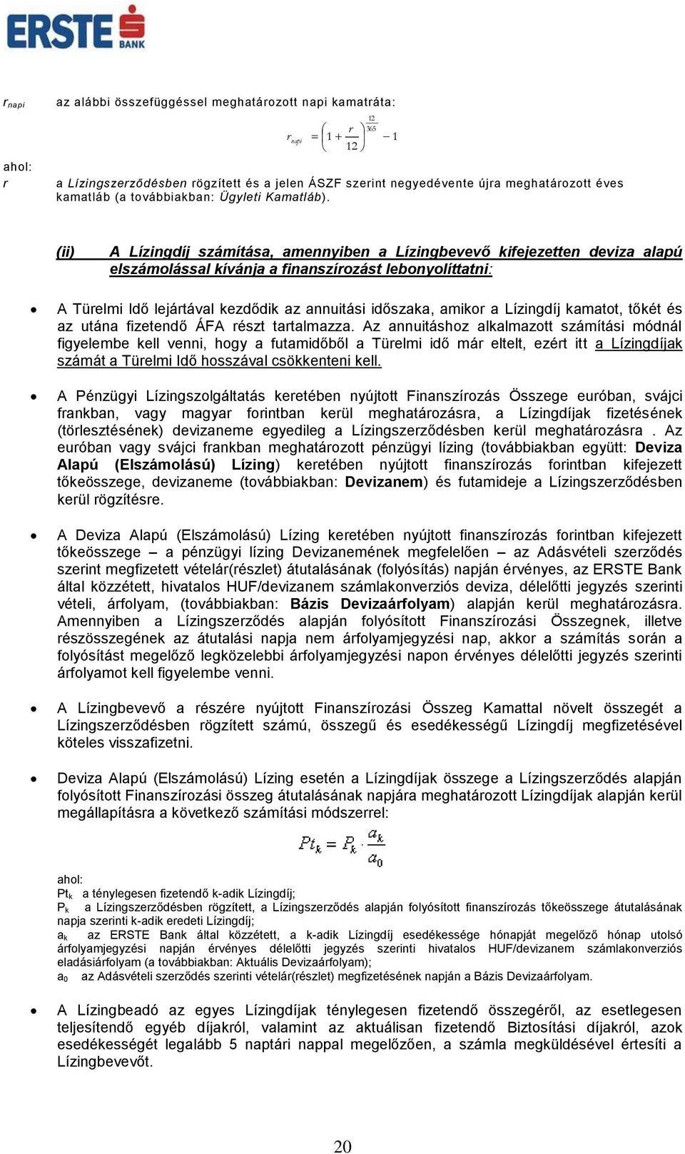 12 365 1 (ii) A Lízingdíj számítása, amennyiben a Lízingbevevő kifejezetten deviza alapú elszámolással kívánja a finanszírozást lebonyolíttatni: A Türelmi Idő lejártával kezdődik az annuitási