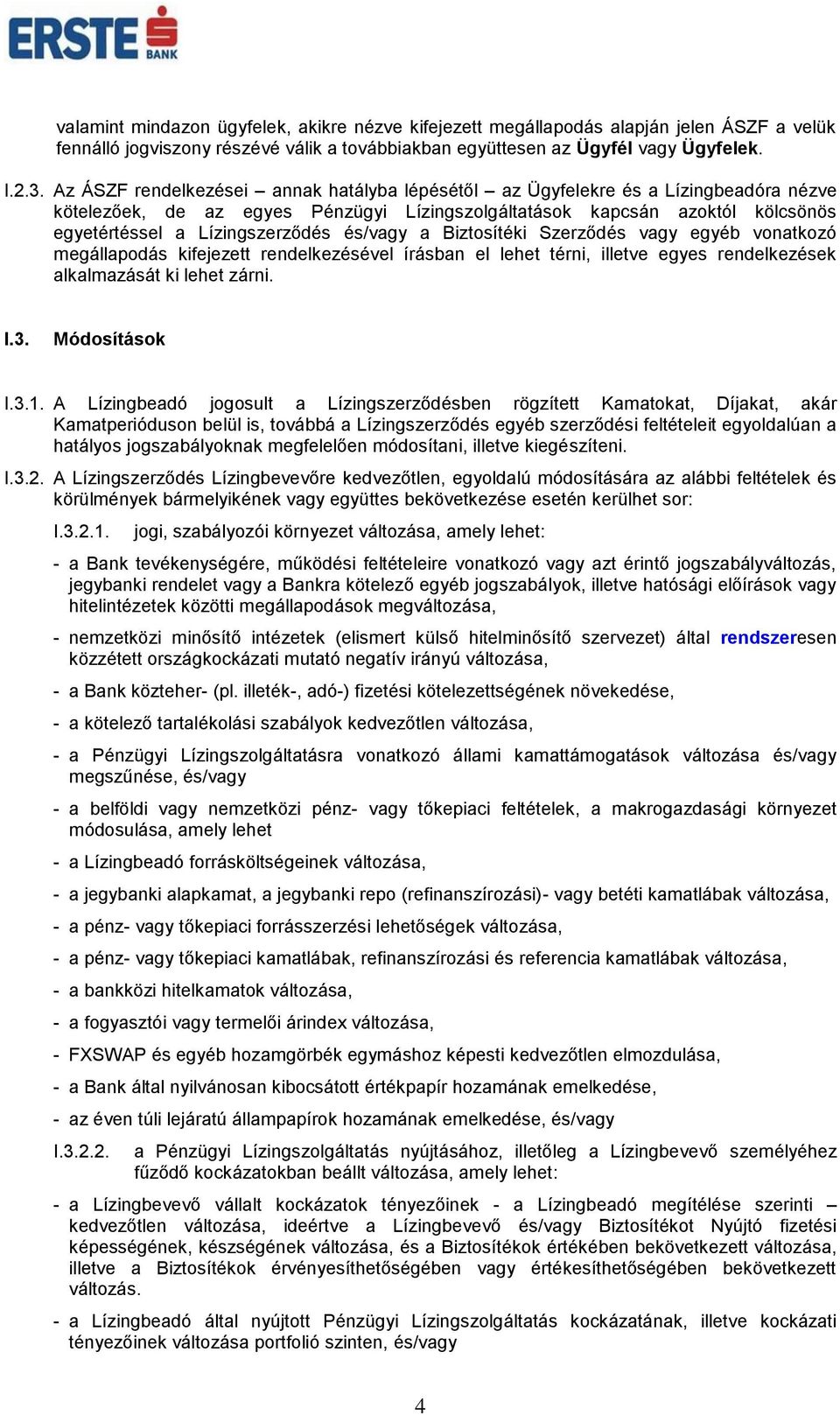 és/vagy a Biztosítéki Szerződés vagy egyéb vonatkozó megállapodás kifejezett rendelkezésével írásban el lehet térni, illetve egyes rendelkezések alkalmazását ki lehet zárni. I.3. Módosítások I.3.1.