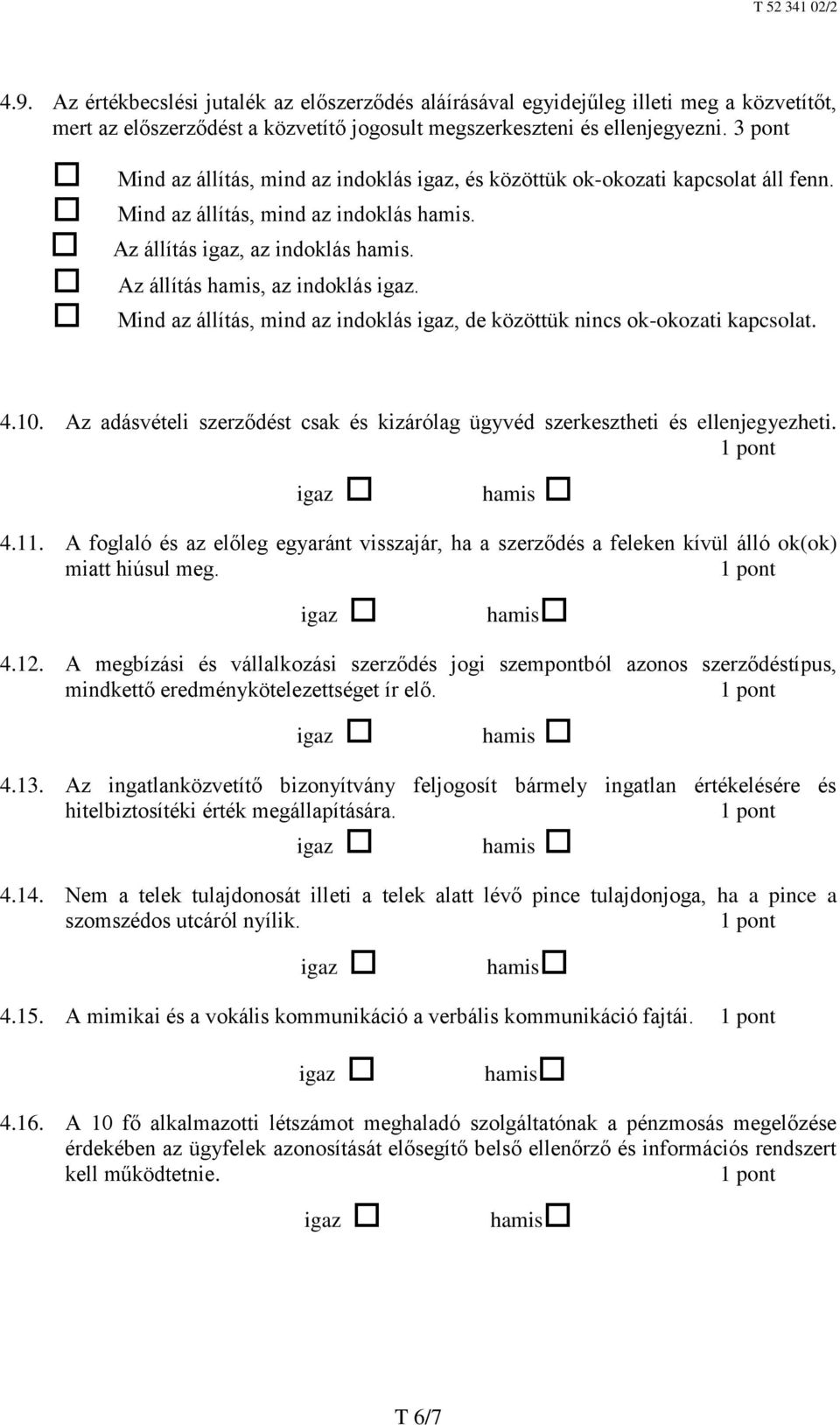 Az állítás hamis, az indoklás igaz. Mind az állítás, mind az indoklás igaz, de közöttük nincs ok-okozati kapcsolat. 4.10.