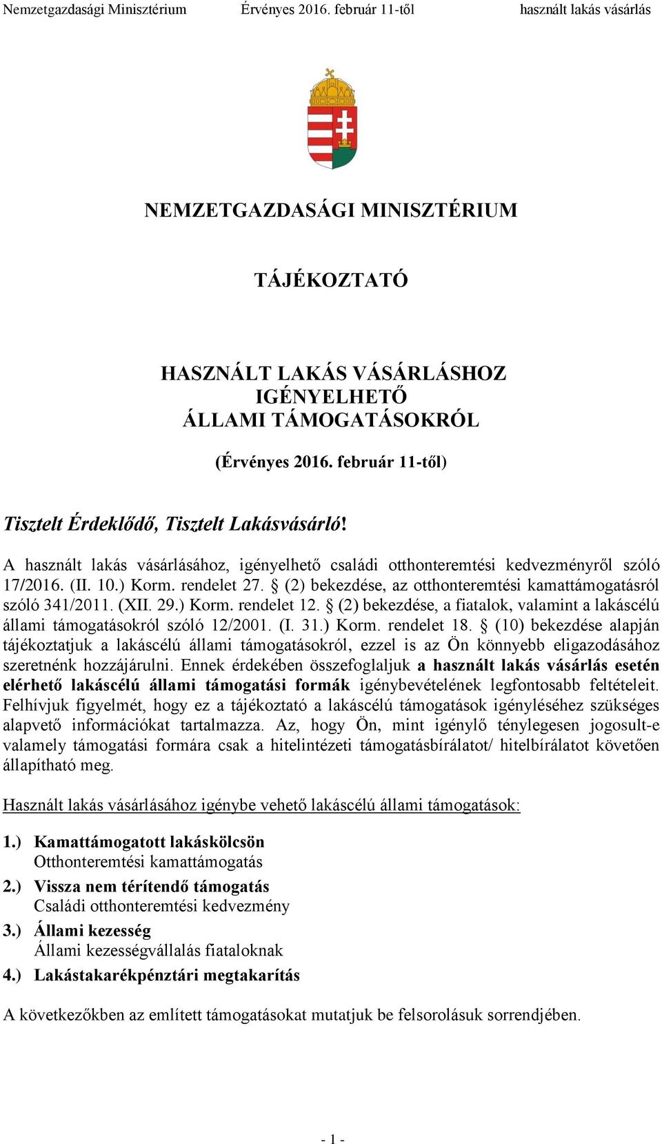 29.) Korm. rendelet 12. (2) bekezdése, a fiatalok, valamint a lakáscélú állami támogatásokról szóló 12/2001. (I. 31.) Korm. rendelet 18.