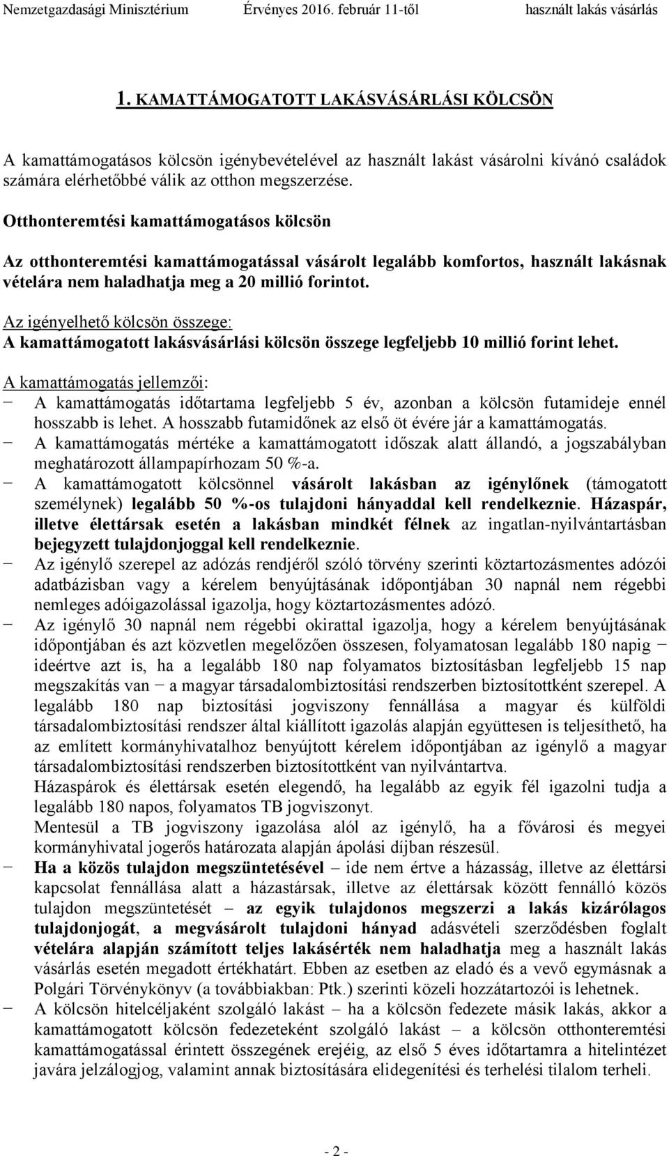 Az igényelhető kölcsön összege: A kamattámogatott lakásvásárlási kölcsön összege legfeljebb 10 millió forint lehet.