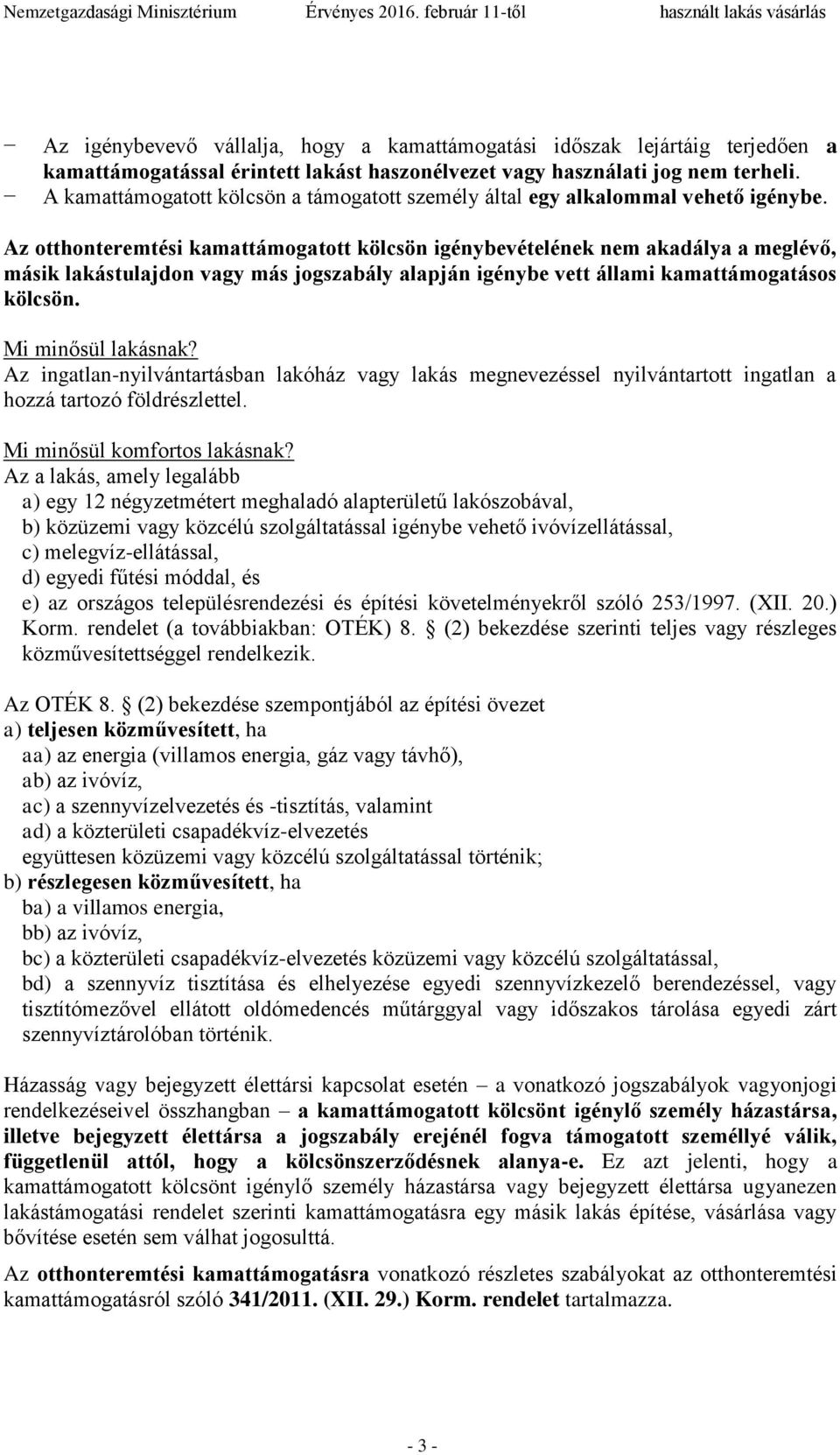 Az otthonteremtési kamattámogatott kölcsön igénybevételének nem akadálya a meglévő, másik lakástulajdon vagy más jogszabály alapján igénybe vett állami kamattámogatásos kölcsön. Mi minősül lakásnak?