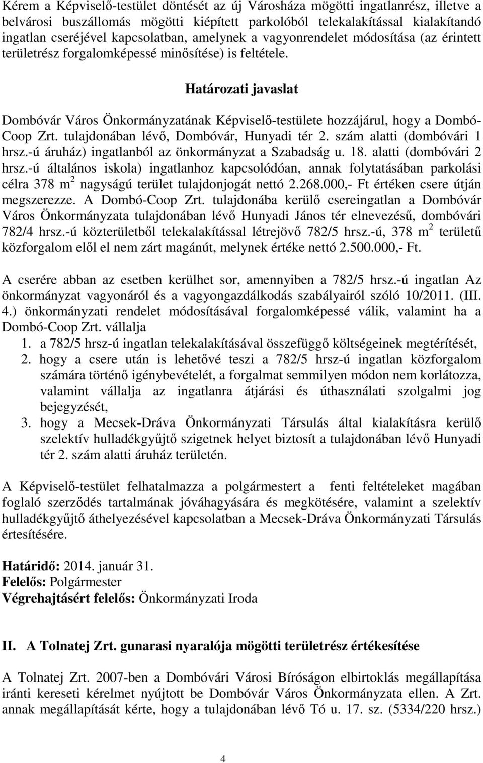 Határozati javaslat Dombóvár Város Önkormányzatának Képviselő-testülete hozzájárul, hogy a Dombó- Coop Zrt. tulajdonában lévő, Dombóvár, Hunyadi tér 2. szám alatti (dombóvári 1 hrsz.