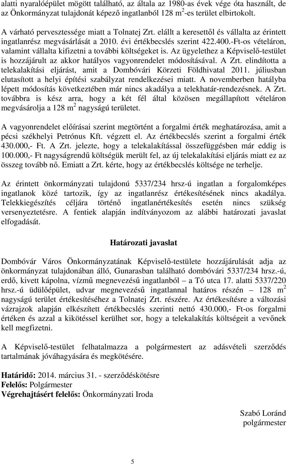 -Ft-os vételáron, valamint vállalta kifizetni a további költségeket is. Az ügyelethez a Képviselő-testület is hozzájárult az akkor hatályos vagyonrendelet módosításával. A Zrt.