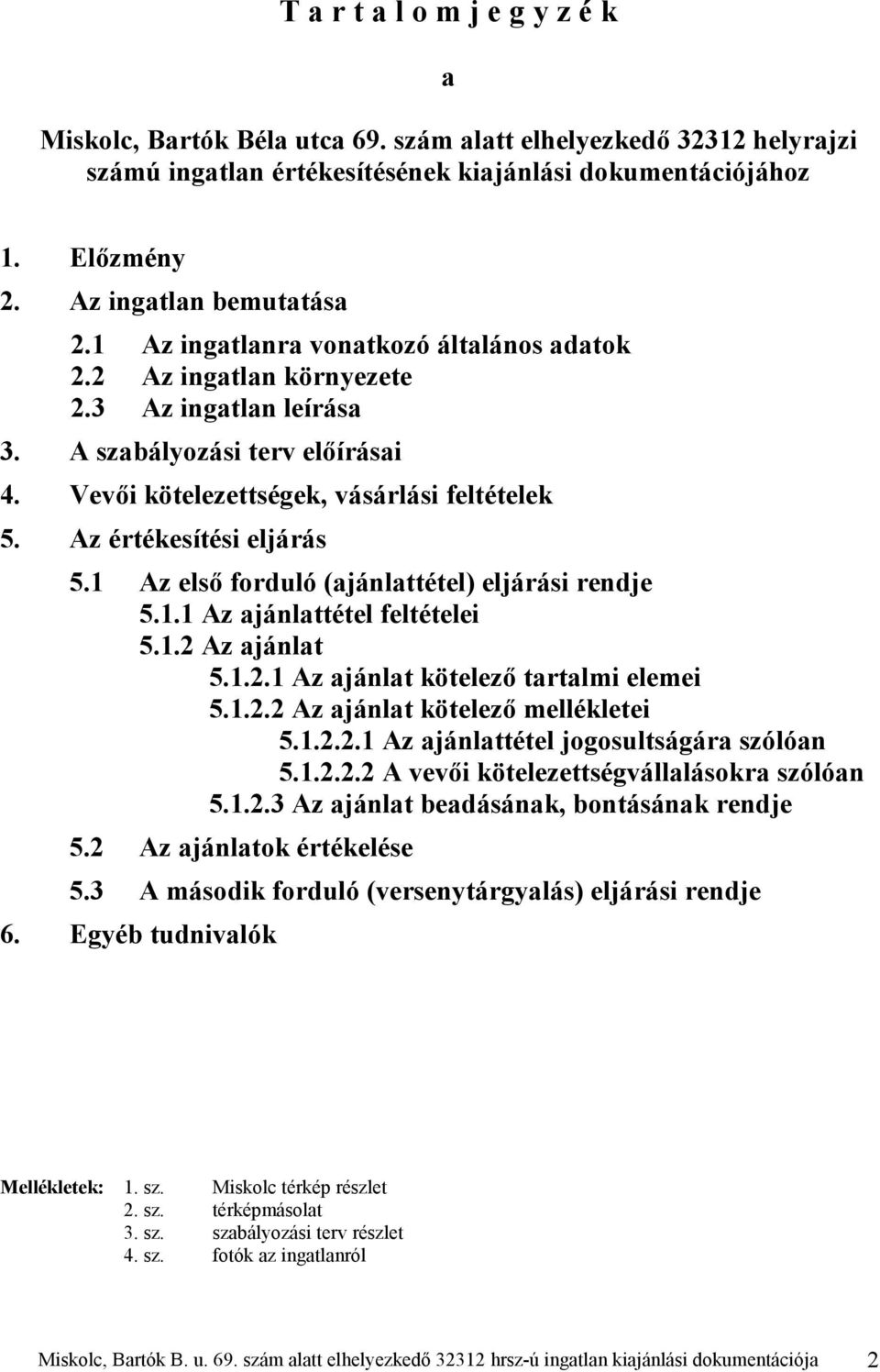 Vevői kötelezettségek, vásárlási feltételek 5. Az értékesítési eljárás 5.1 Az első forduló (ajánlattétel) eljárási rendje 5.1.1 Az ajánlattétel feltételei 5.1.2 