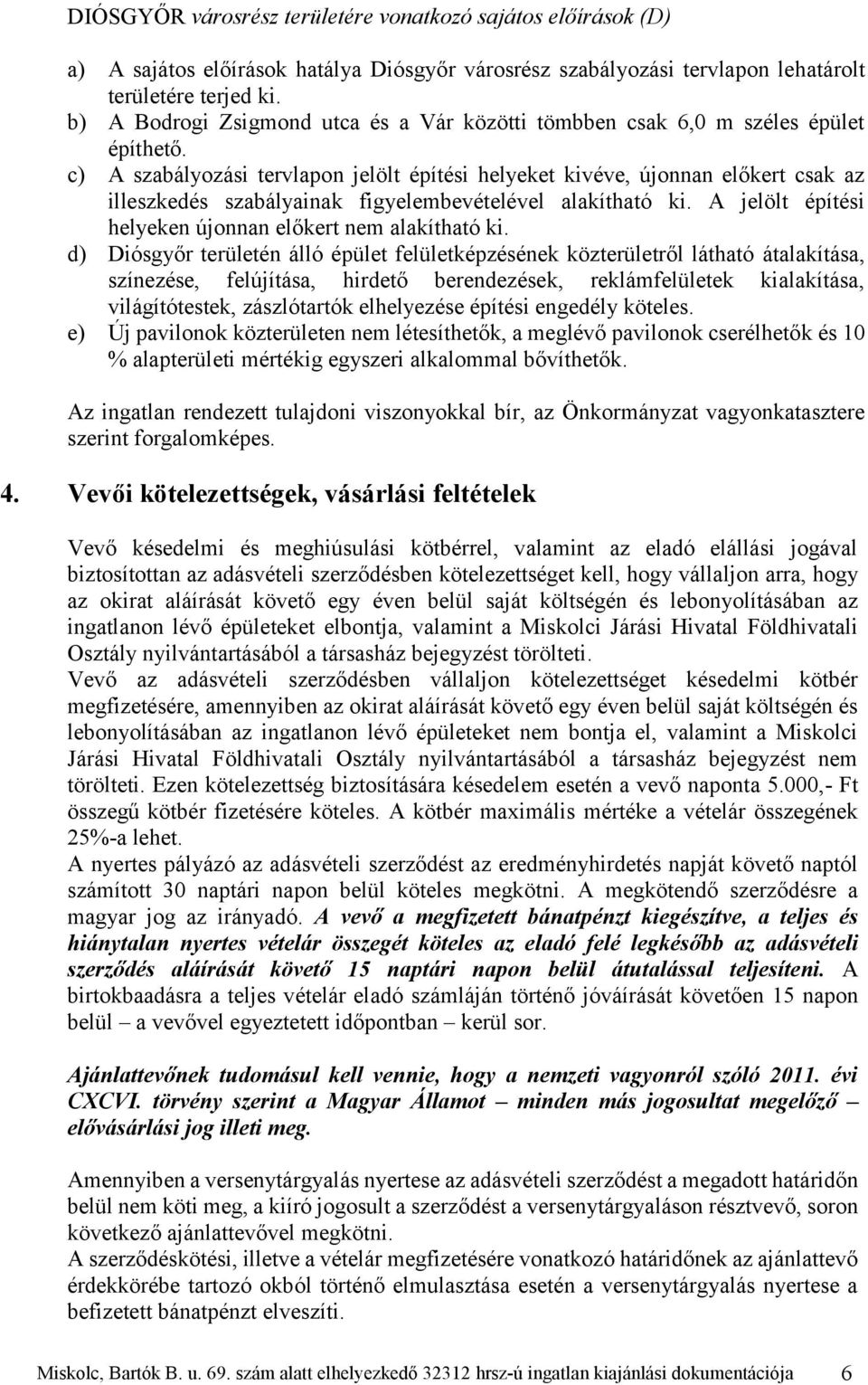 c) A szabályozási tervlapon jelölt építési helyeket kivéve, újonnan előkert csak az illeszkedés szabályainak figyelembevételével alakítható ki.