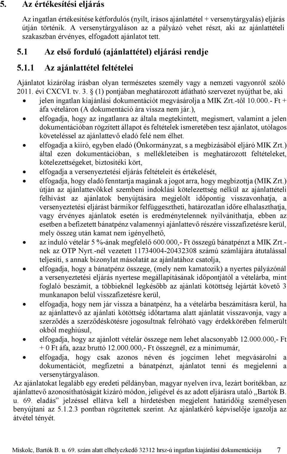 Az első forduló (ajánlattétel) eljárási rendje 5.1.1 Az ajánlattétel feltételei Ajánlatot kizárólag írásban olyan természetes személy vagy a nemzeti vagyonról szóló 2011. évi CXCVI. tv. 3.