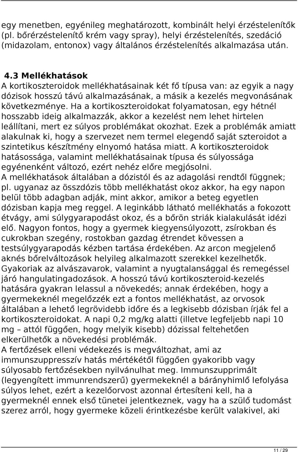 3 Mellékhatások A kortikoszteroidok mellékhatásainak két fő típusa van: az egyik a nagy dózisok hosszú távú alkalmazásának, a másik a kezelés megvonásának következménye.