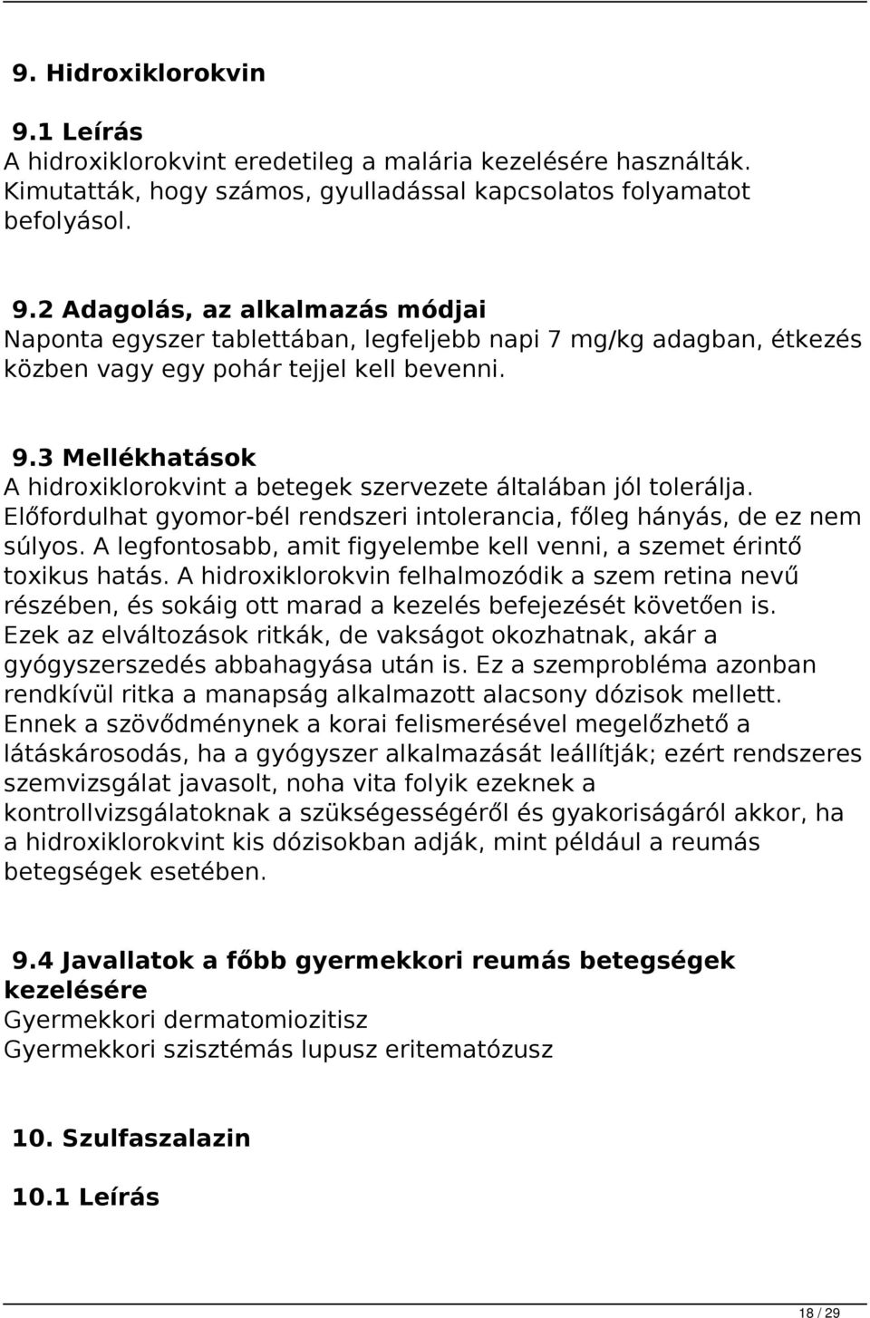 A legfontosabb, amit figyelembe kell venni, a szemet érintő toxikus hatás. A hidroxiklorokvin felhalmozódik a szem retina nevű részében, és sokáig ott marad a kezelés befejezését követően is.