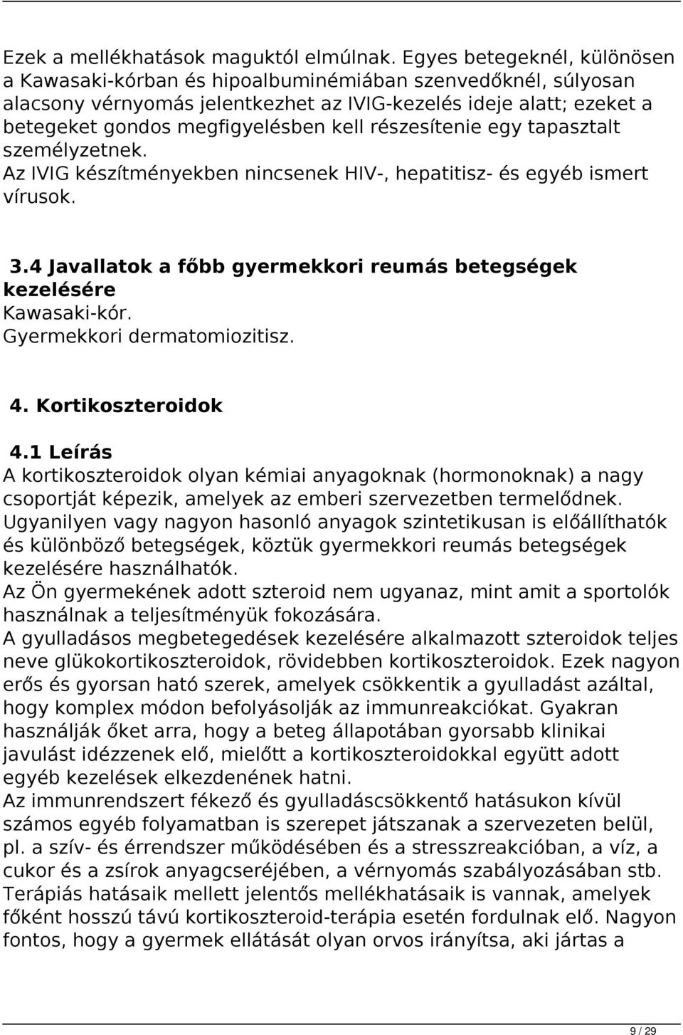 részesítenie egy tapasztalt személyzetnek. Az IVIG készítményekben nincsenek HIV-, hepatitisz- és egyéb ismert vírusok. 3.4 Javallatok a főbb gyermekkori reumás betegségek kezelésére Kawasaki-kór.