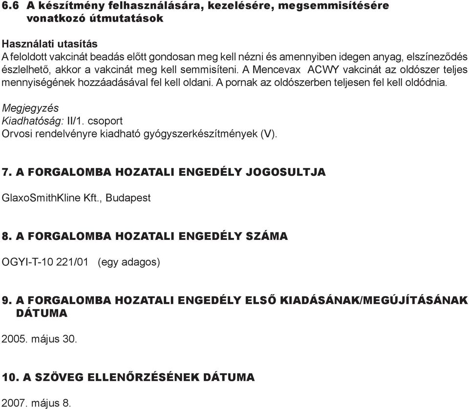 A pornak az oldószerben teljesen fel kell oldódnia. Megjegyzés Kiadhatóság: II/1. csoport Orvosi rendelvényre kiadható gyógyszerkészítmények (V). 7.