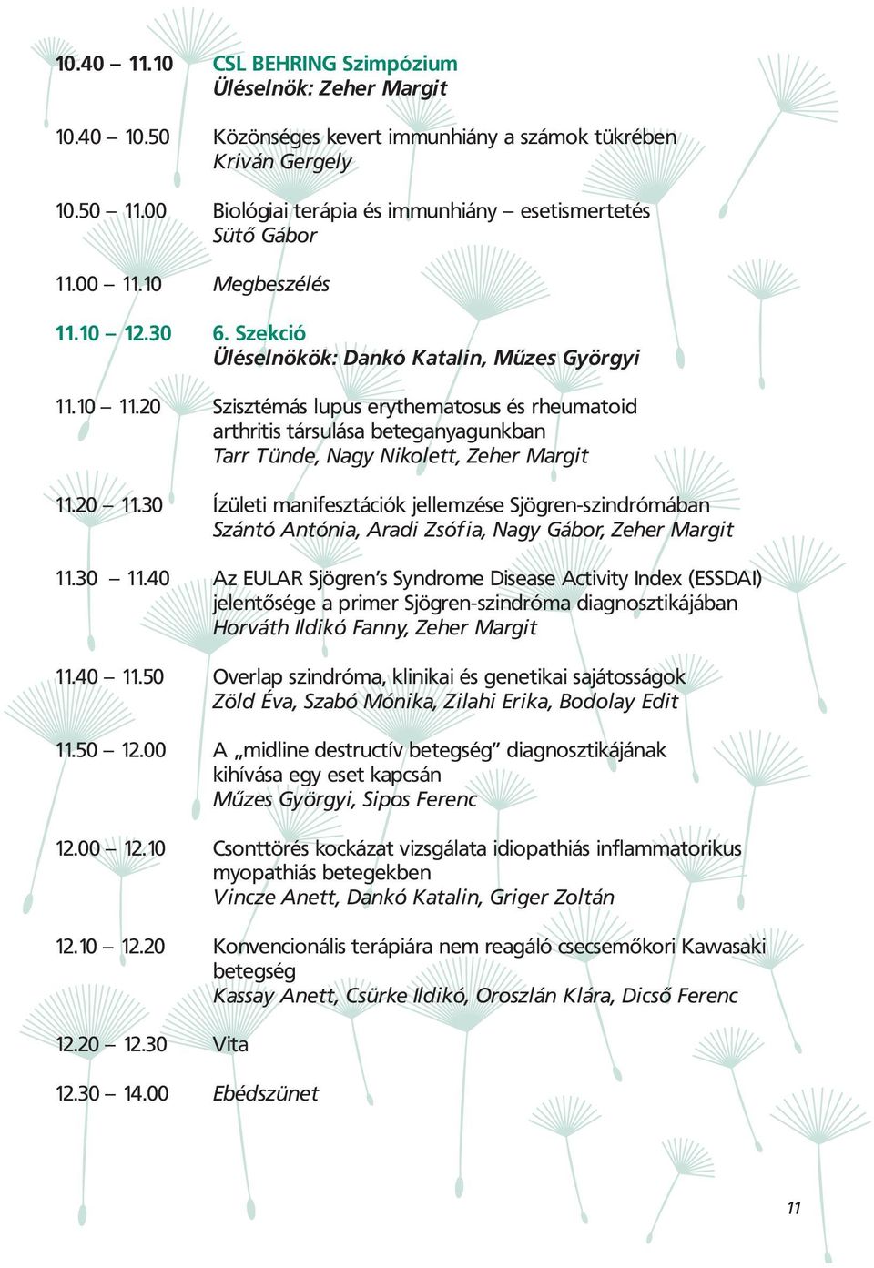 20 Szisztémás lupus erythematosus és rheumatoid arthritis társulása beteganyagunkban Tarr Tünde, Nagy Nikolett, Zeher Margit 11.20 11.