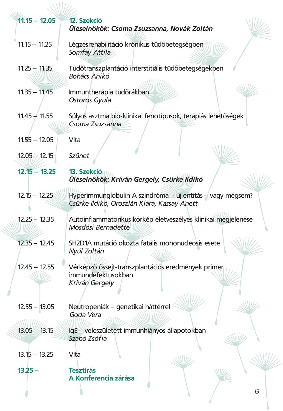 55 Súlyos asztma bio-klinikai fenotípusok, terápiás lehetőségek Csoma Zsuzsanna 11.55 12.05 Vita 12.05 12.15 Szünet 12.15 13.25 13. Szekció Üléselnökök: Kriván Gergely, Csürke Ildikó 12.15 12.