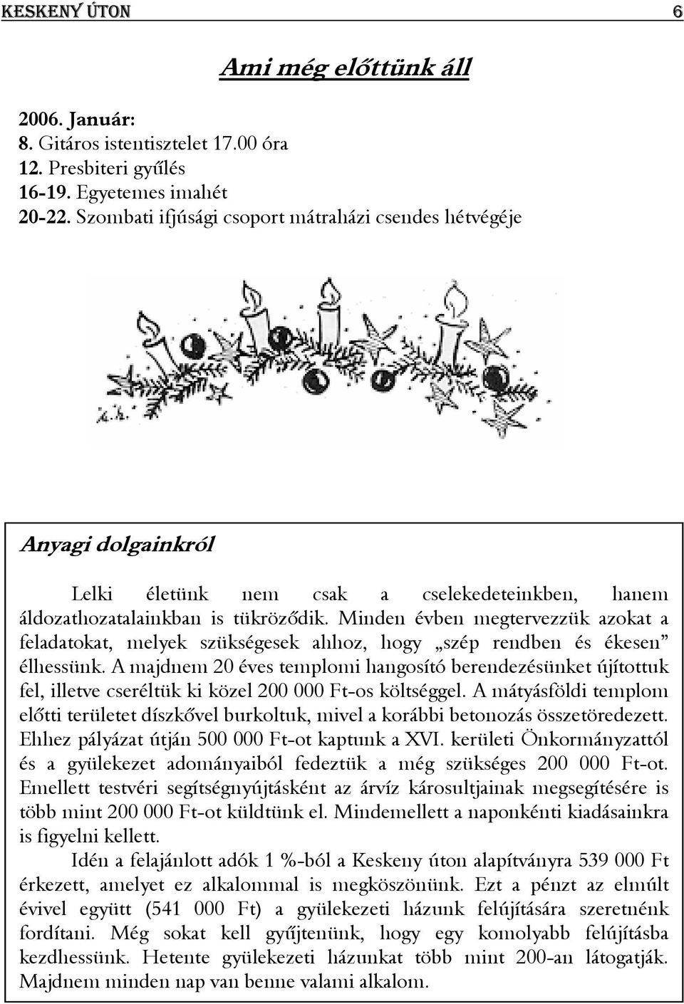 Minden évben megtervezzük azokat a feladatokat, melyek szükségesek ahhoz, hogy szép rendben és ékesen élhessünk.