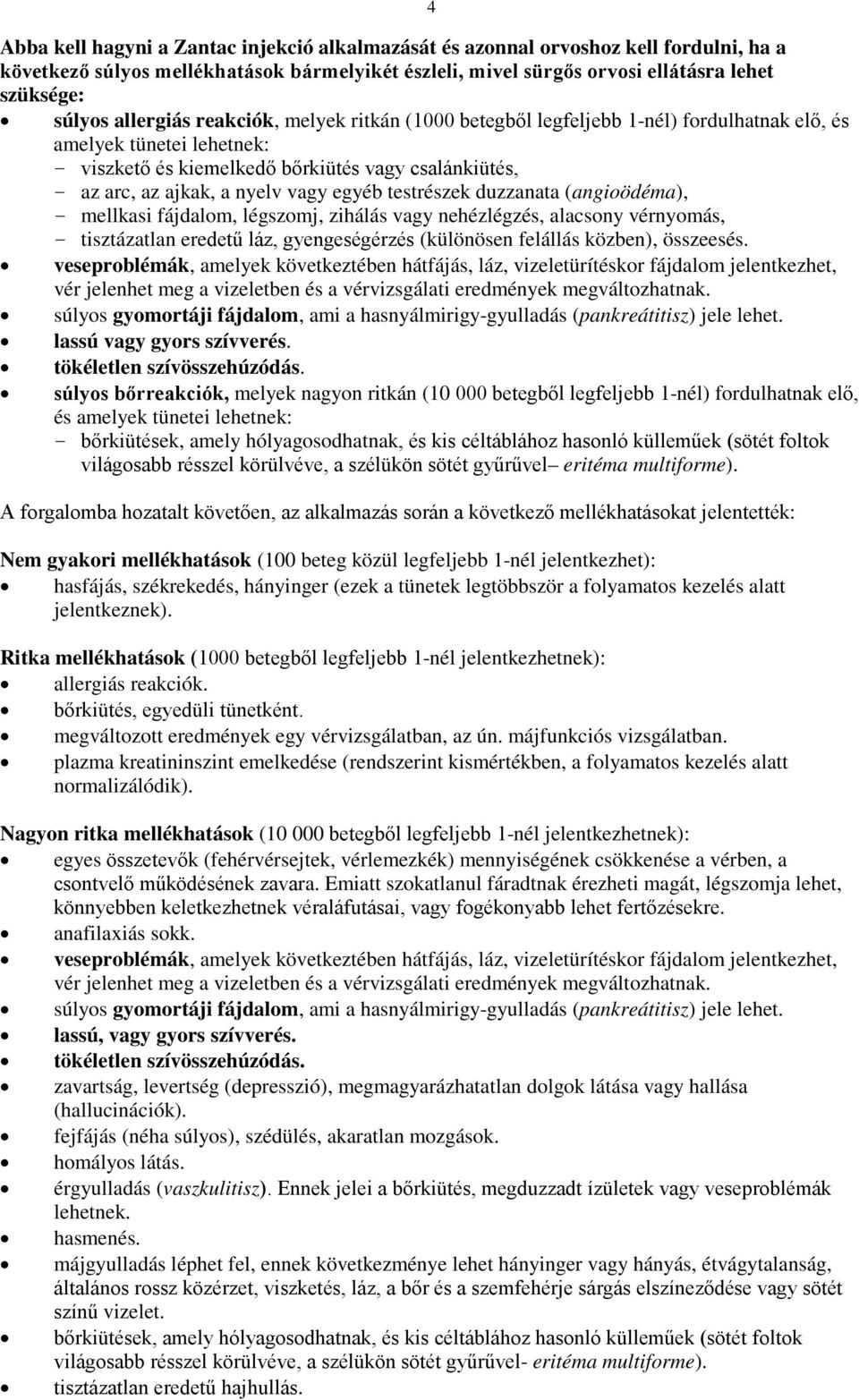 vagy egyéb testrészek duzzanata (angioödéma), - mellkasi fájdalom, légszomj, zihálás vagy nehézlégzés, alacsony vérnyomás, - tisztázatlan eredetű láz, gyengeségérzés (különösen felállás közben),