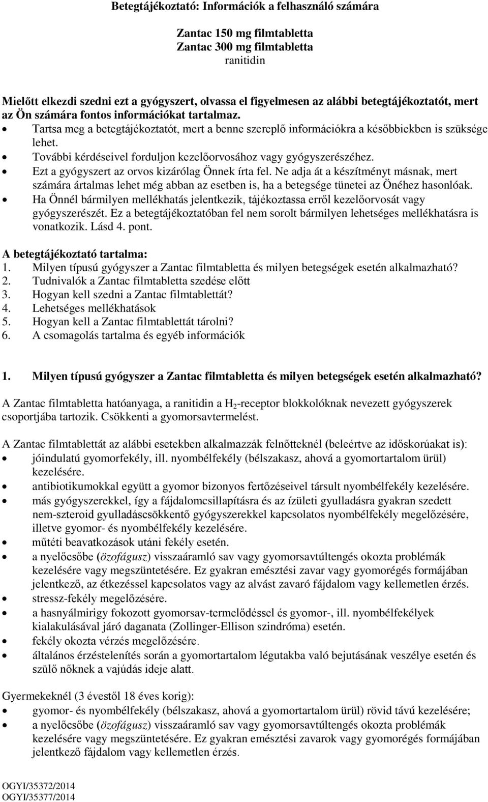 További kérdéseivel forduljon kezelőorvosához vagy gyógyszerészéhez. Ezt a gyógyszert az orvos kizárólag Önnek írta fel.