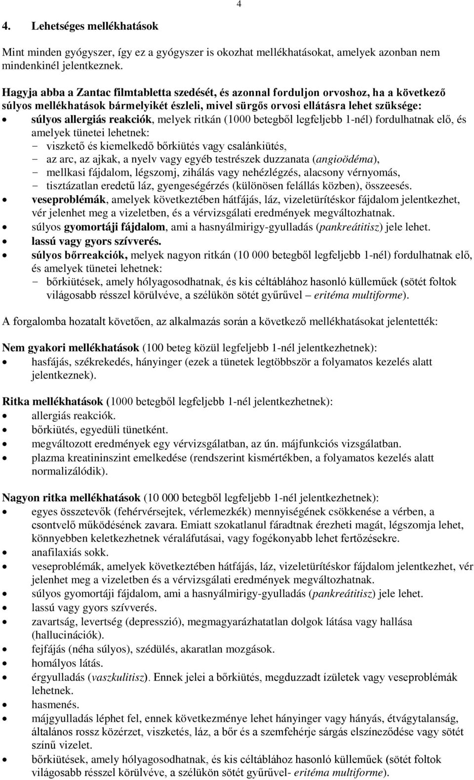 reakciók, melyek ritkán (1000 betegből legfeljebb 1-nél) fordulhatnak elő, és amelyek tünetei lehetnek: - viszkető és kiemelkedő bőrkiütés vagy csalánkiütés, - az arc, az ajkak, a nyelv vagy egyéb