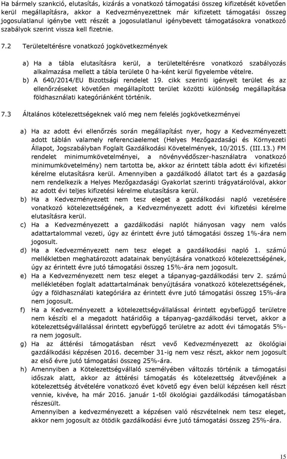 2 Területeltérésre vonatkozó jogkövetkezmények a) Ha a tábla elutasításra kerül, a területeltérésre vonatkozó szabályozás alkalmazása mellett a tábla területe 0 ha-ként kerül figyelembe vételre.