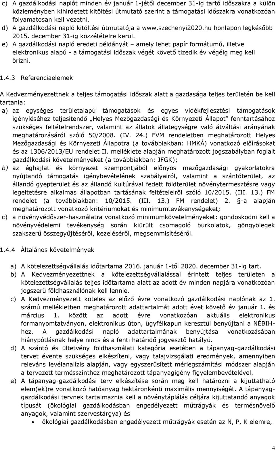 e) A gazdálkodási napló eredeti példányát amely lehet papír formátumú, illetve elektronikus alapú - a támogatási időszak végét követő tizedik év végéig meg kell őrizni. 1.4.