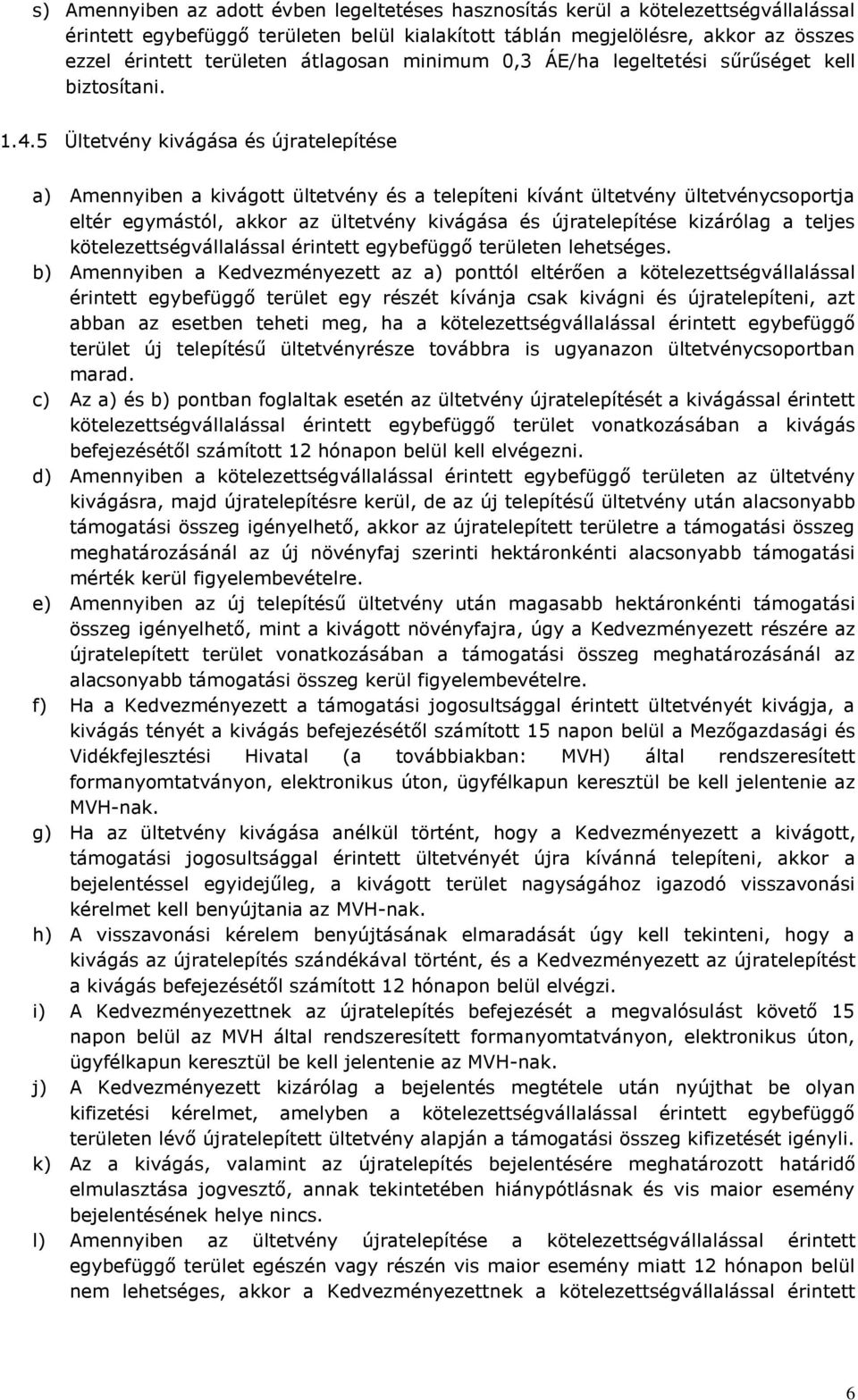 5 Ültetvény kivágása és újratelepítése a) Amennyiben a kivágott ültetvény és a telepíteni kívánt ültetvény ültetvénycsoportja eltér egymástól, akkor az ültetvény kivágása és újratelepítése kizárólag