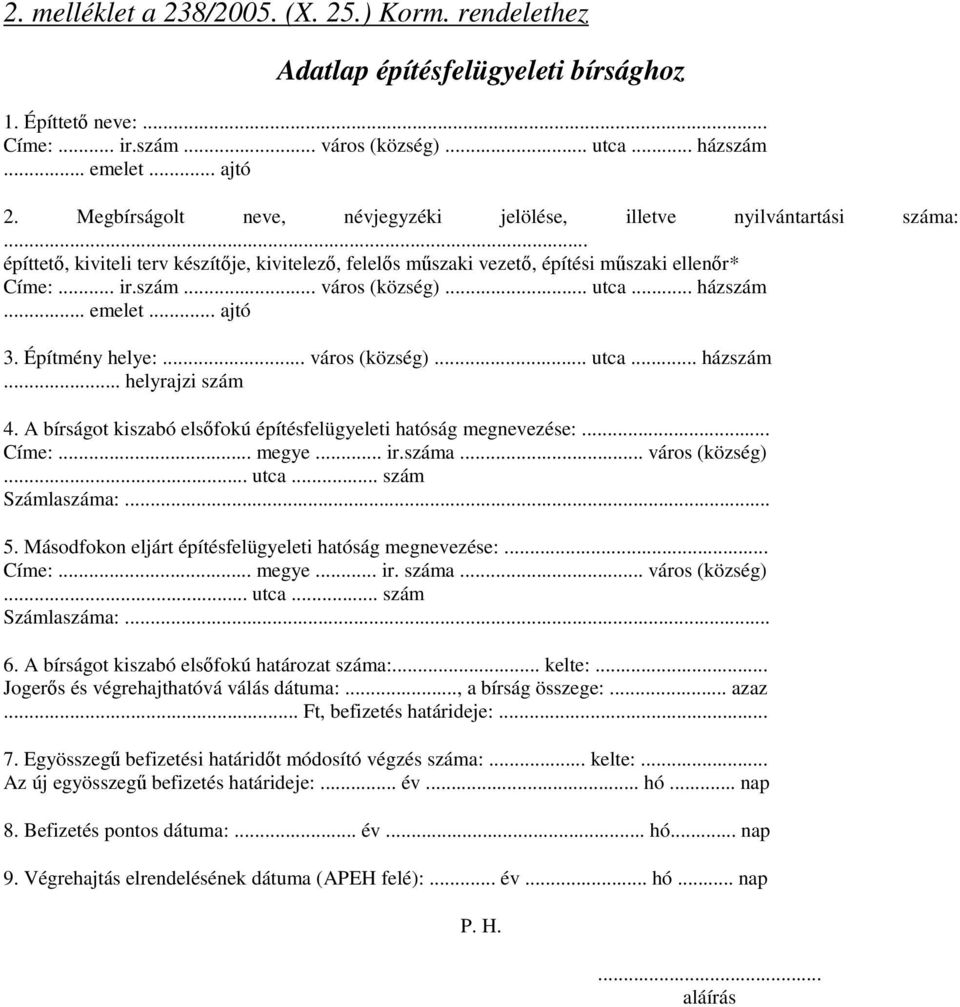 .. utca... házszám... emelet... ajtó 3. Építmény helye:... város (község)... utca... házszám... helyrajzi szám 4. A bírságot kiszabó elsfokú építésfelügyeleti hatóság megnevezése:... Címe:... megye.