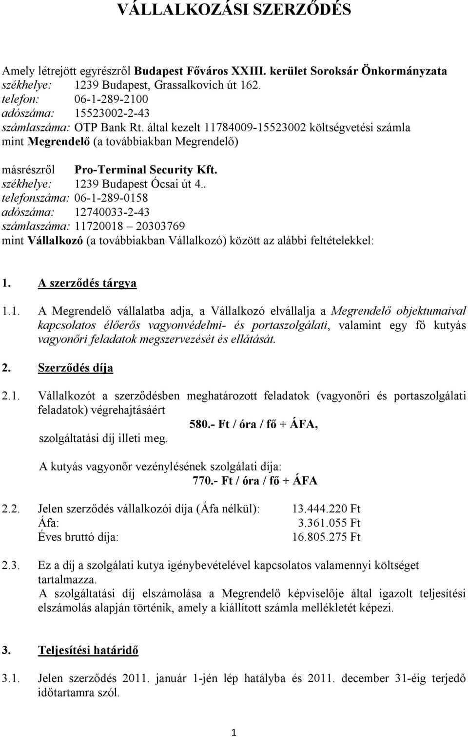 által kezelt 11784009-15523002 költségvetési számla mint Megrendelő (a továbbiakban Megrendelő) másrészről Pro-Terminal Security Kft. székhelye: 1239 Budapest Ócsai út 4.