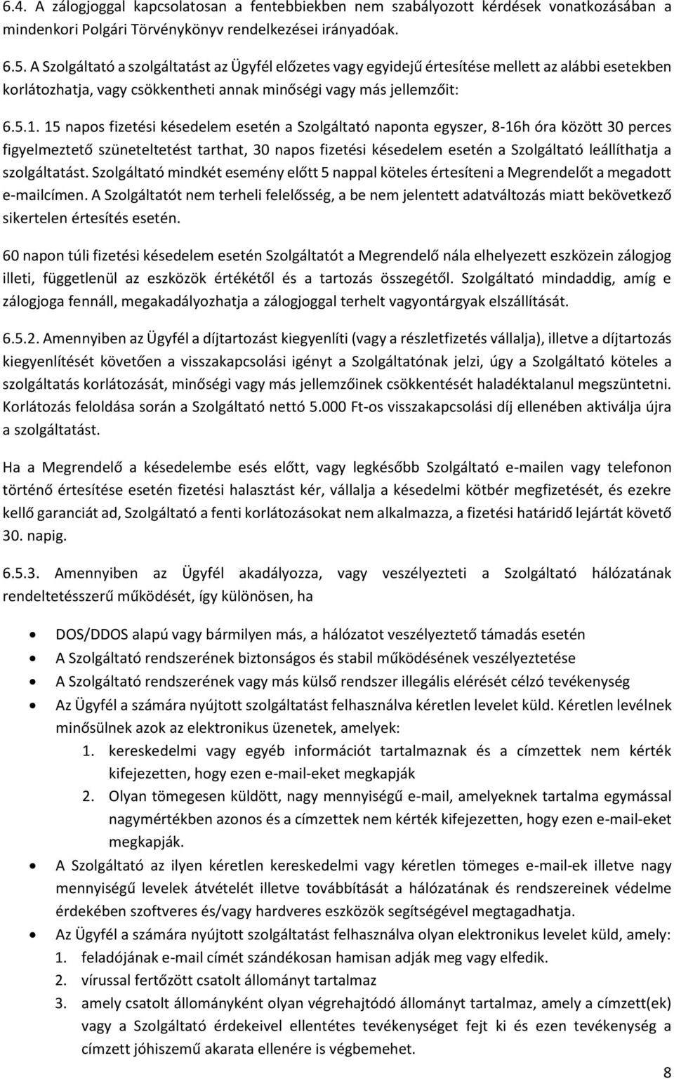 15 napos fizetési késedelem esetén a Szolgáltató naponta egyszer, 8-16h óra között 30 perces figyelmeztető szüneteltetést tarthat, 30 napos fizetési késedelem esetén a Szolgáltató leállíthatja a