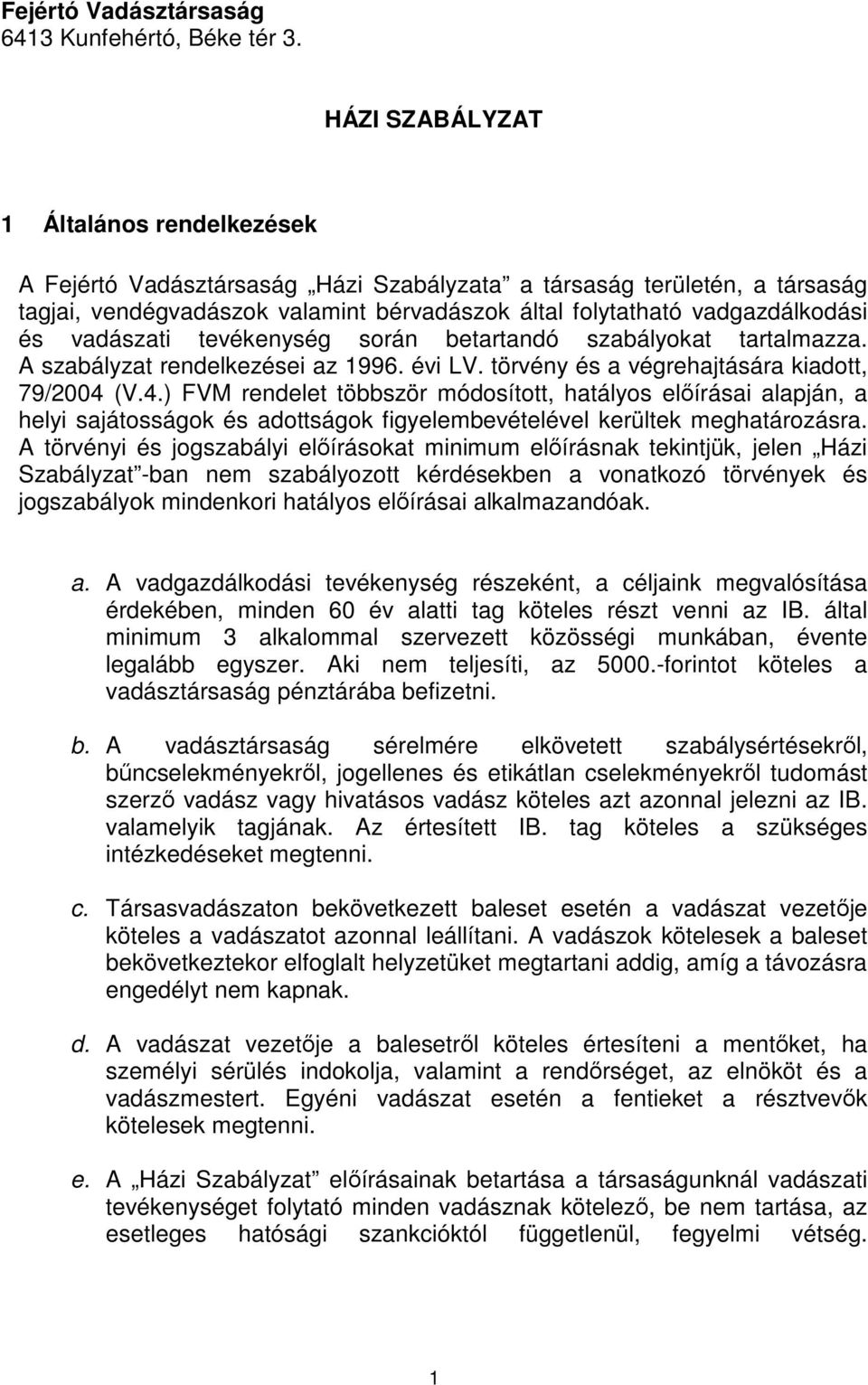 vadászati tevékenység során betartandó szabályokat tartalmazza. A szabályzat rendelkezései az 1996. évi LV. törvény és a végrehajtására kiadott, 79/2004 