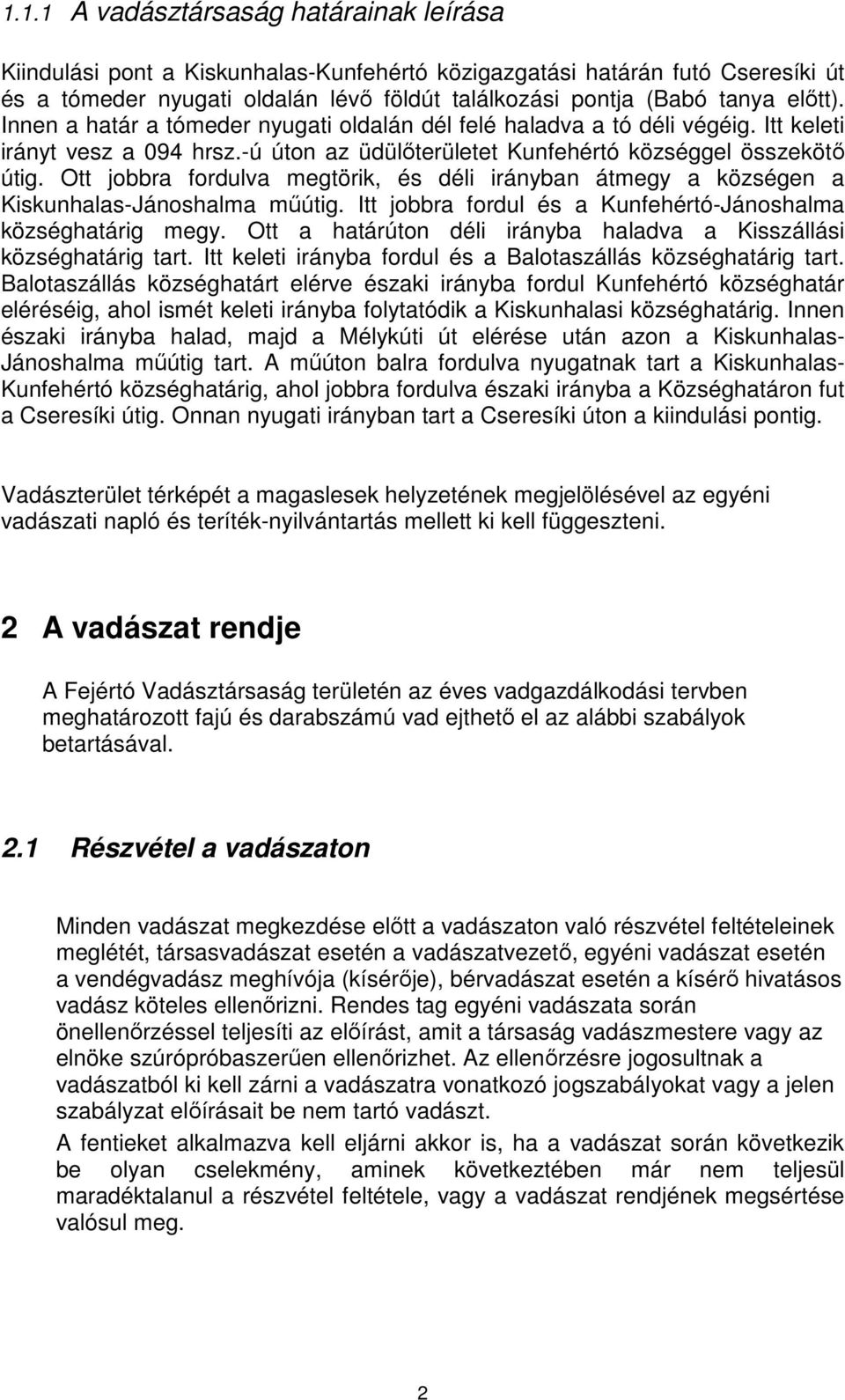 Ott jobbra fordulva megtörik, és déli irányban átmegy a községen a Kiskunhalas-Jánoshalma műútig. Itt jobbra fordul és a Kunfehértó-Jánoshalma községhatárig megy.