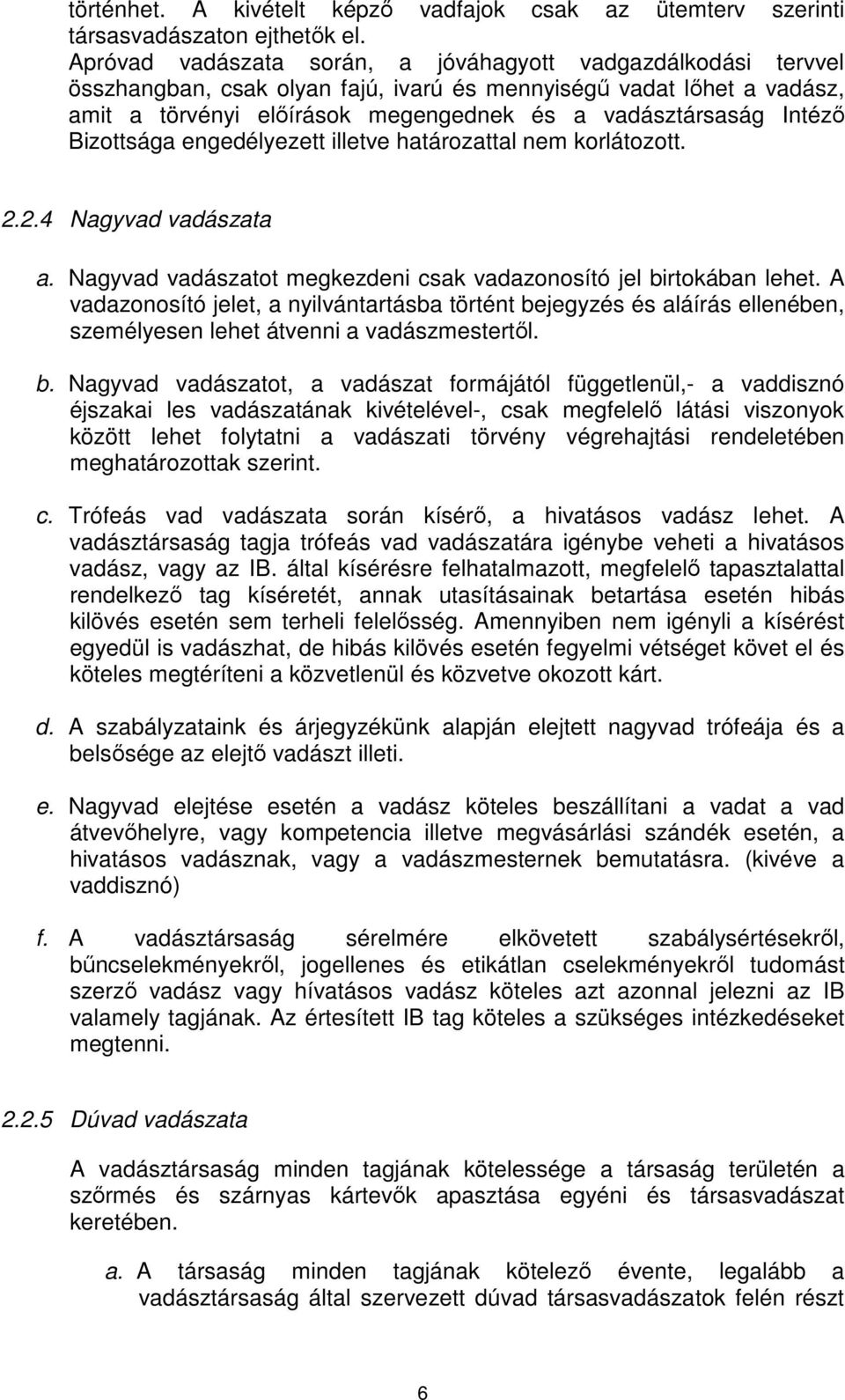 Bizottsága engedélyezett illetve határozattal nem korlátozott. 2.2.4 Nagyvad vadászata a. Nagyvad vadászatot megkezdeni csak vadazonosító jel birtokában lehet.