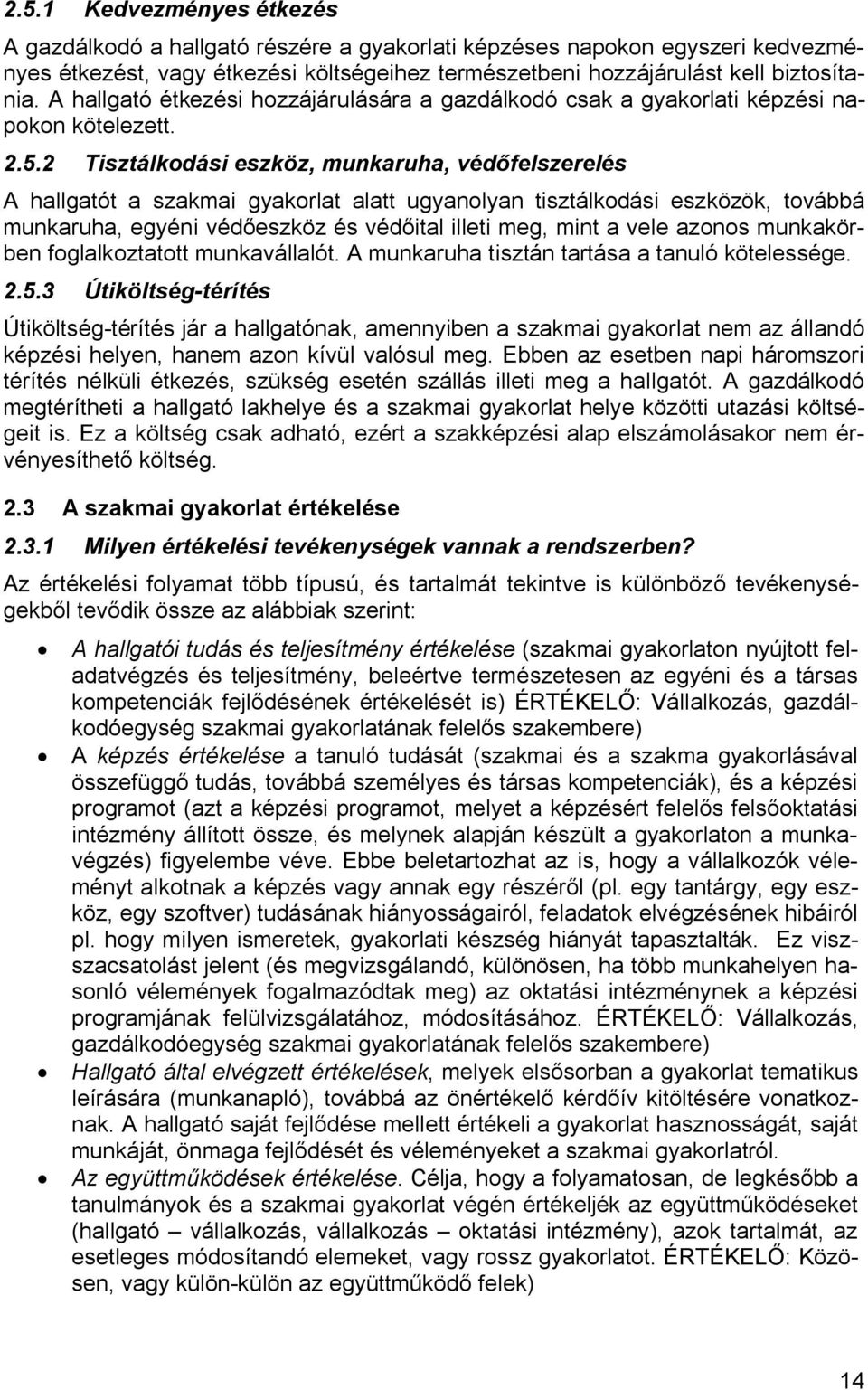 2 Tisztálkodási eszköz, munkaruha, védőfelszerelés A hallgatót a szakmai gyakorlat alatt ugyanolyan tisztálkodási eszközök, továbbá munkaruha, egyéni védőeszköz és védőital illeti meg, mint a vele