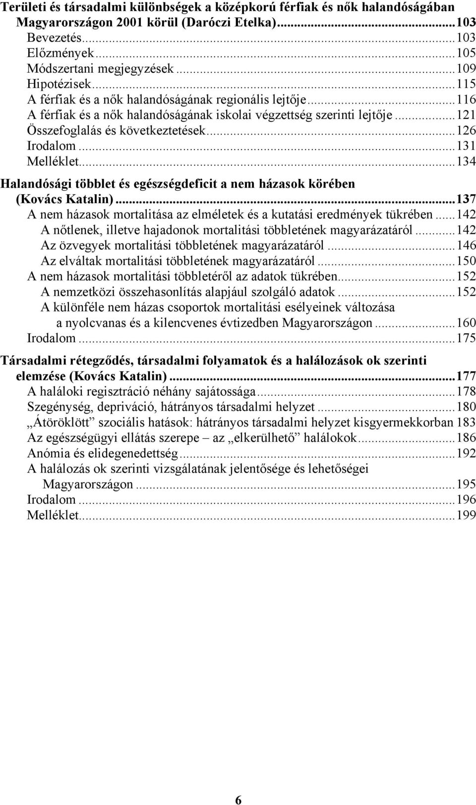 ..131 Melléklet...134 Halandósági többlet és egészségdeficit a nem házasok körében (Kovács Katalin)...137 A nem házasok mortalitása az elméletek és a kutatási eredmények tükrében.