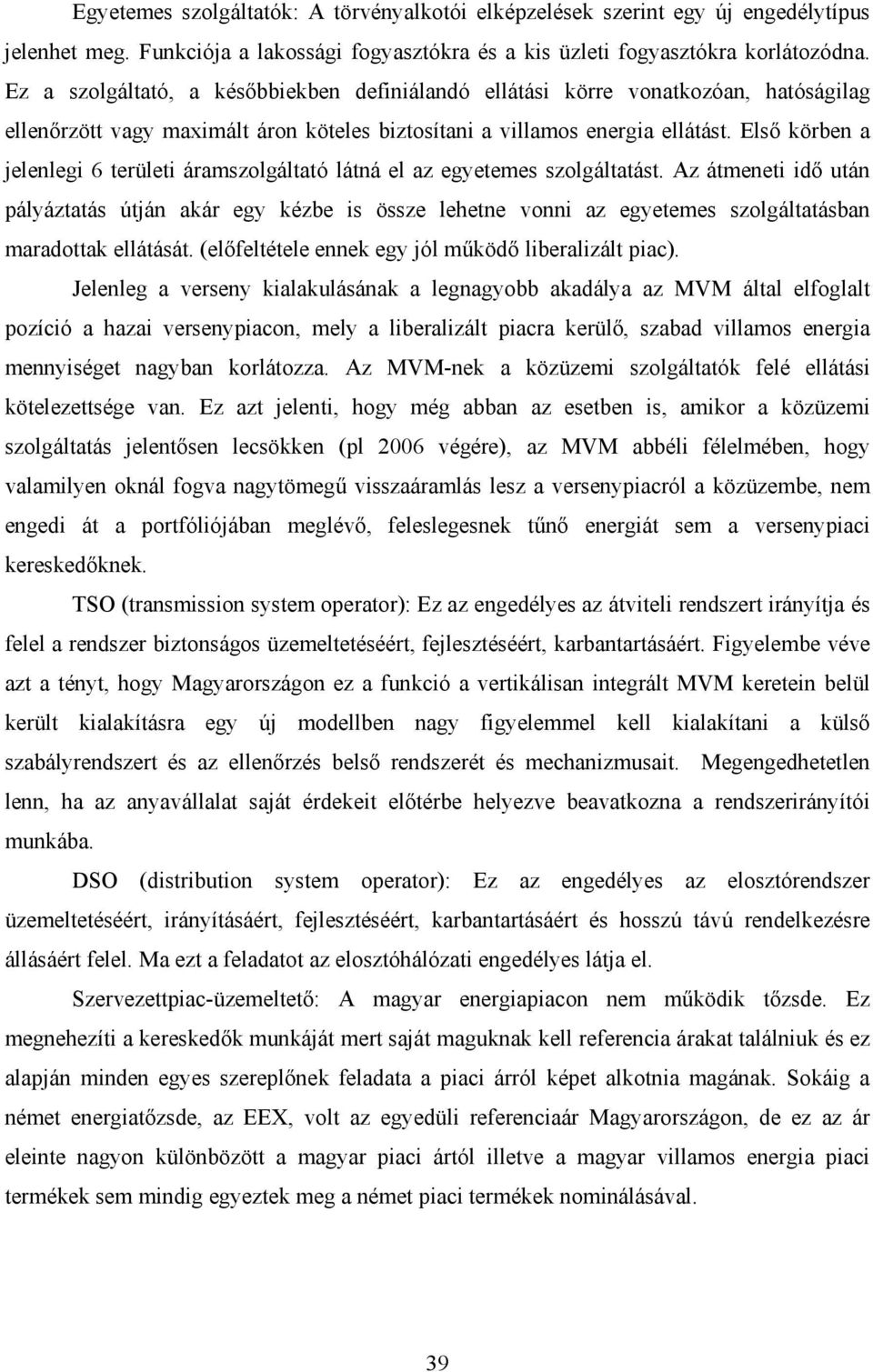 Első körben a jelenlegi 6 területi áramszolgáltató látná el az egyetemes szolgáltatást.