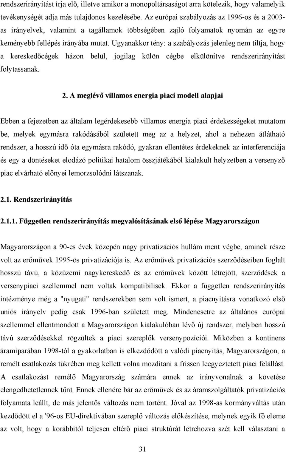 Ugyanakkor tény: a szabályozás jelenleg nem tiltja, hogy a kereskedőcégek házon belül, jogilag külön cégbe elkülönítve rendszerirányítást folytassanak. 2.