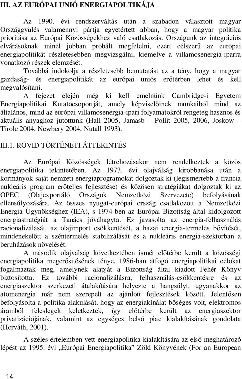 Országunk az integrációs elvárásoknak minél jobban próbált megfelelni, ezért célszer az európai energiapolitikát részletesebben megvizsgálni, kiemelve a villamosenergia-iparra vonatkozó részek